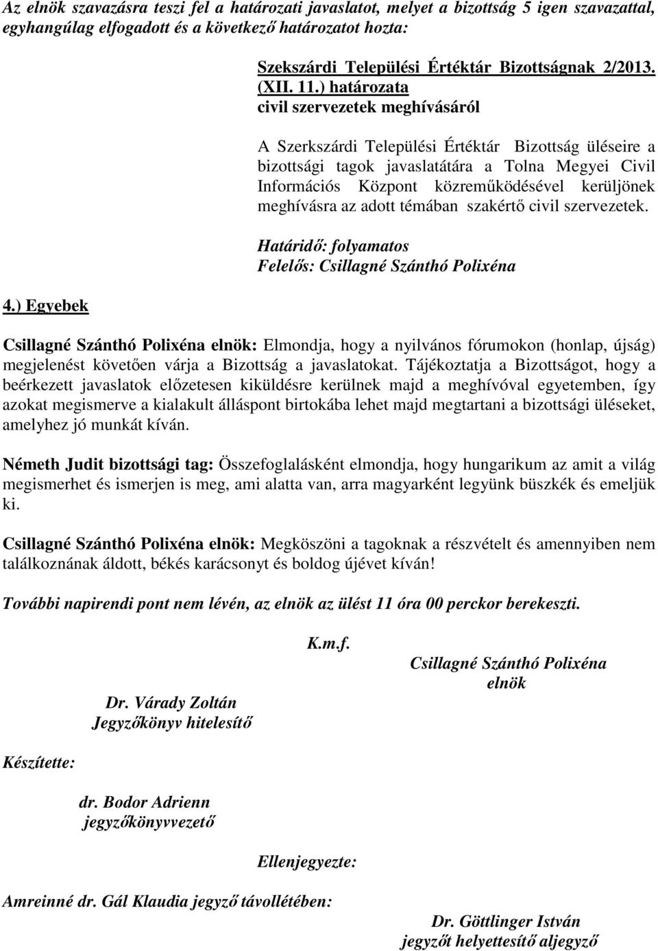 ) határozata civil szervezetek meghívásáról A Szerkszárdi Települési Értéktár Bizottság üléseire a bizottsági tagok javaslatátára a Tolna Megyei Civil Információs Központ közremőködésével kerüljönek