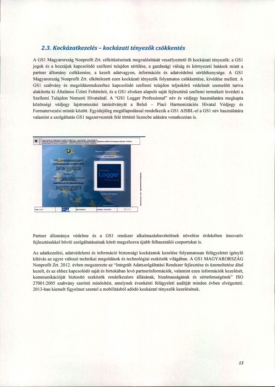 csökkenése, a kezelt adatvagyon, információs és adatvédelmi sérülékenysége. A GS l Magyarország Nonprofit Zrt. elkötelezett ezen kockázati tényezők folyamatos csökkentése, kivédése meiiett.