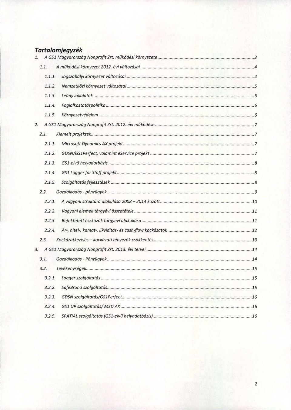 1.2. GDSNIGS1Perfect,valamint eserviceprojekt 7 2.1.3. GS1-elvűhelyadatbázis 8 2.1.4. GS1Loggerfor Staff projekt 8 2.1.5. Szolgáltatás fej/esztések 8 2.2. Gazdálkodás - pénzügyek 9 2.2.1. A vagyoni struktúra alakulása 2008-2014 között 10 2.