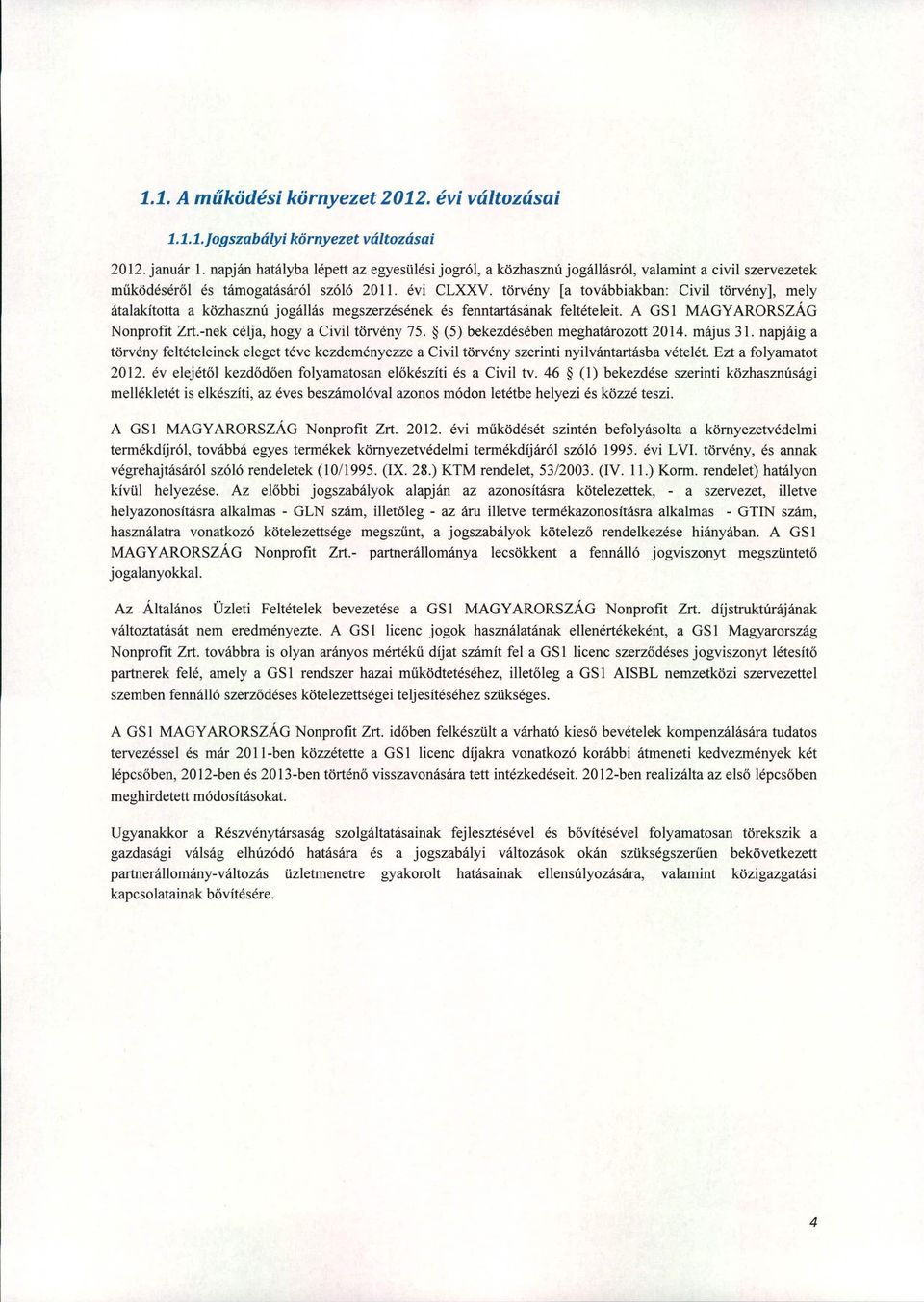 törvény [a továbbiakban: Civil törvény], mely átalakította a közhasznú jogállás megszerzésének és fenntartásának feltételeit. A GS I MAGYARORSZÁG Nonprofit Zrt.-nek célja, hogy a Civil törvény 75.