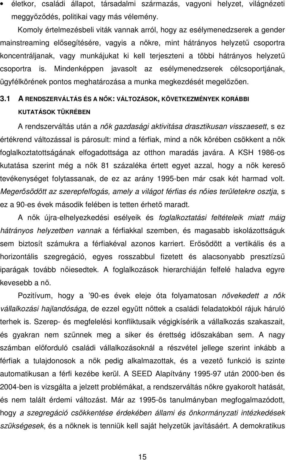 terjeszteni a többi hátrányos helyzetű csoportra is. Mindenképpen javasolt az esélymenedzserek célcsoportjának, ügyfélkörének pontos meghatározása a munka megkezdését megelőzően. 3.