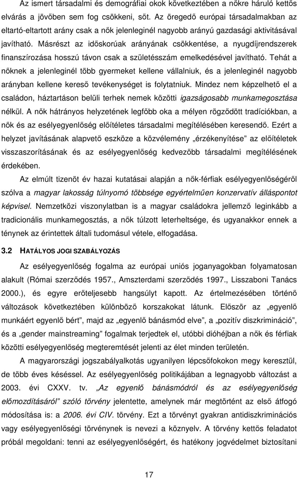 Másrészt az időskorúak arányának csökkentése, a nyugdíjrendszerek finanszírozása hosszú távon csak a születésszám emelkedésével javítható.