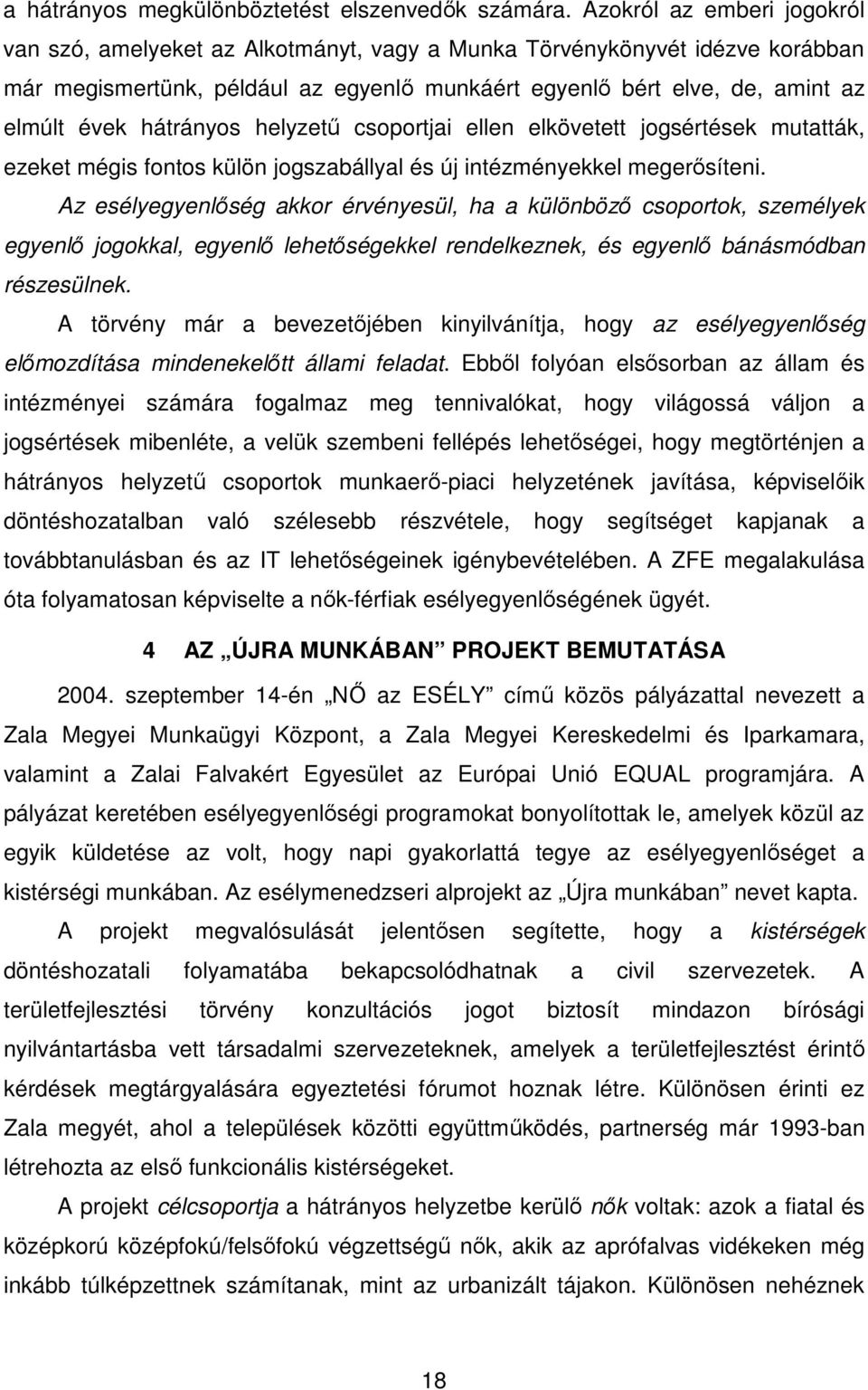 hátrányos helyzetű csoportjai ellen elkövetett jogsértések mutatták, ezeket mégis fontos külön jogszabállyal és új intézményekkel megerősíteni.