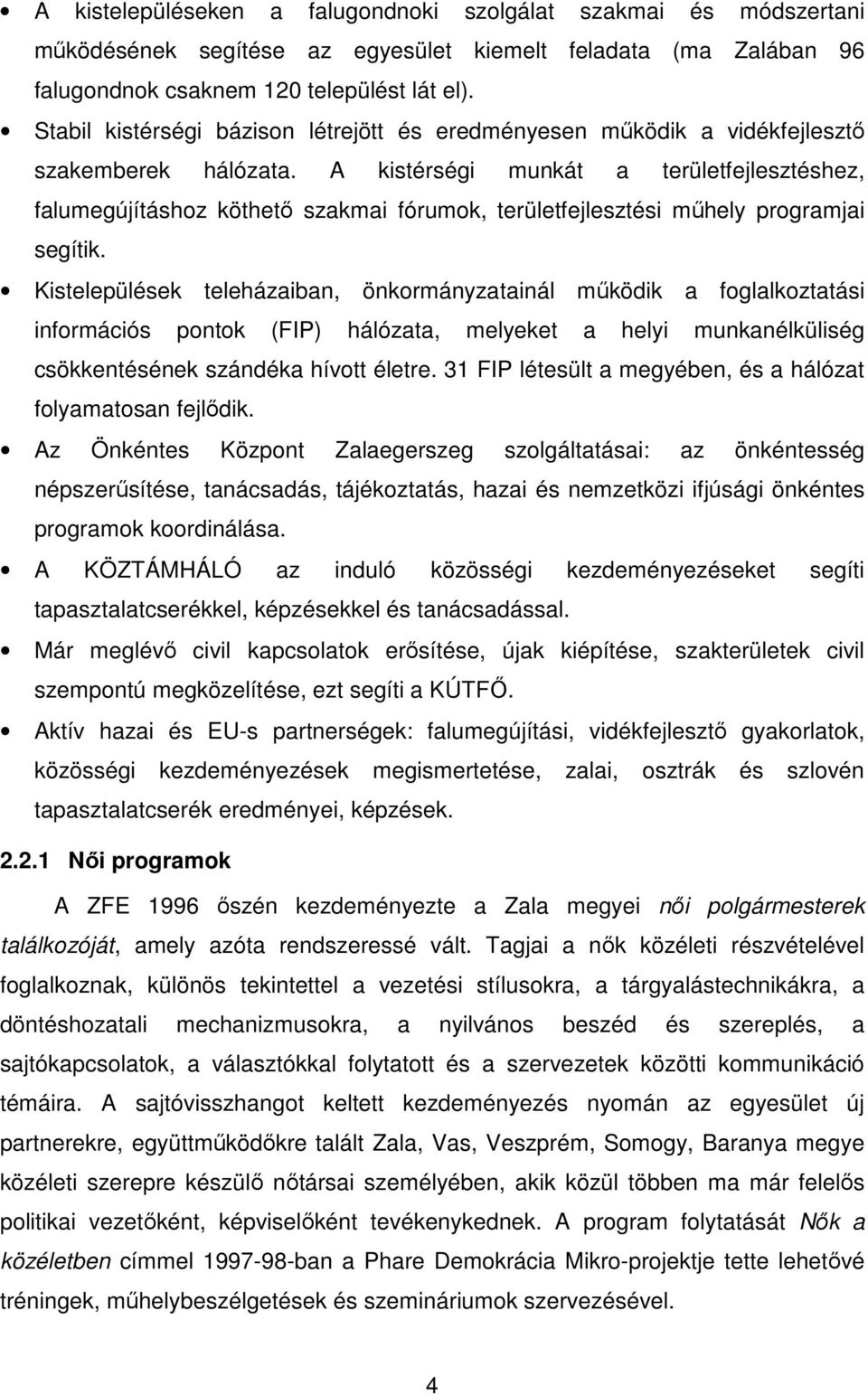 A kistérségi munkát a területfejlesztéshez, falumegújításhoz köthető szakmai fórumok, területfejlesztési műhely programjai segítik.