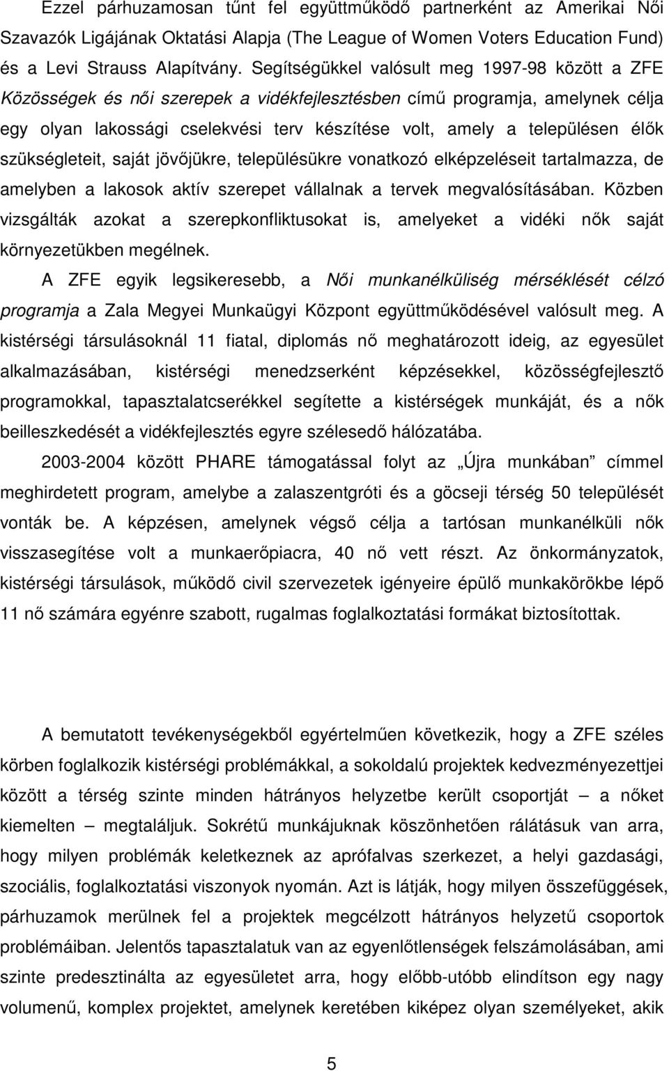 élők szükségleteit, saját jövőjükre, településükre vonatkozó elképzeléseit tartalmazza, de amelyben a lakosok aktív szerepet vállalnak a tervek megvalósításában.