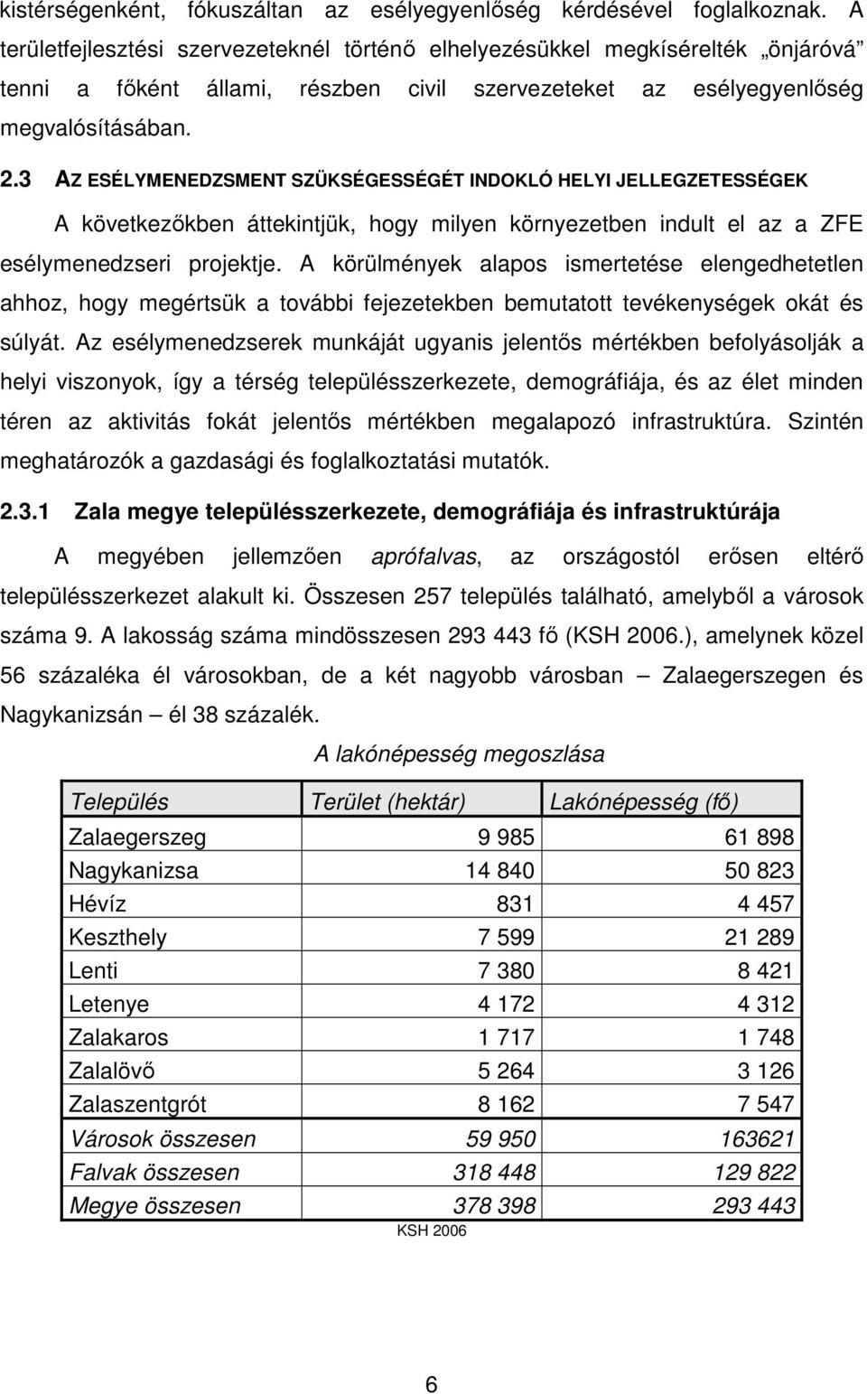 3 AZ ESÉLYMENEDZSMENT SZÜKSÉGESSÉGÉT INDOKLÓ HELYI JELLEGZETESSÉGEK A következőkben áttekintjük, hogy milyen környezetben indult el az a ZFE esélymenedzseri projektje.