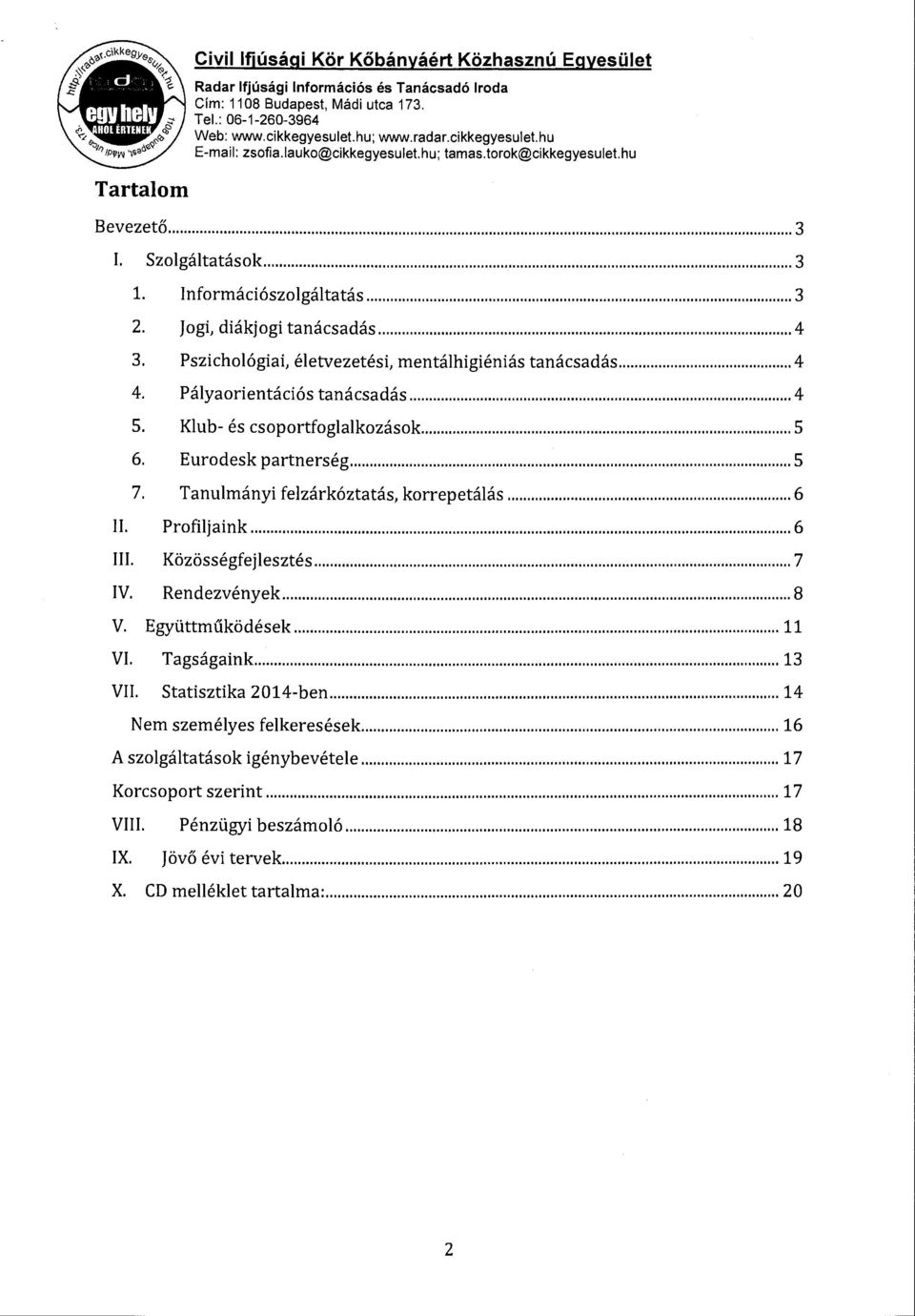 Tanulmányi felzárkózta tás, korrepetálás... 6 ll. Profiljaink... 6 Ill. Közösségfejlesztés... 7 IV. Rendezvények... 8 v. Együttműködések... 11 VI. Tagságaink... 13 VII.