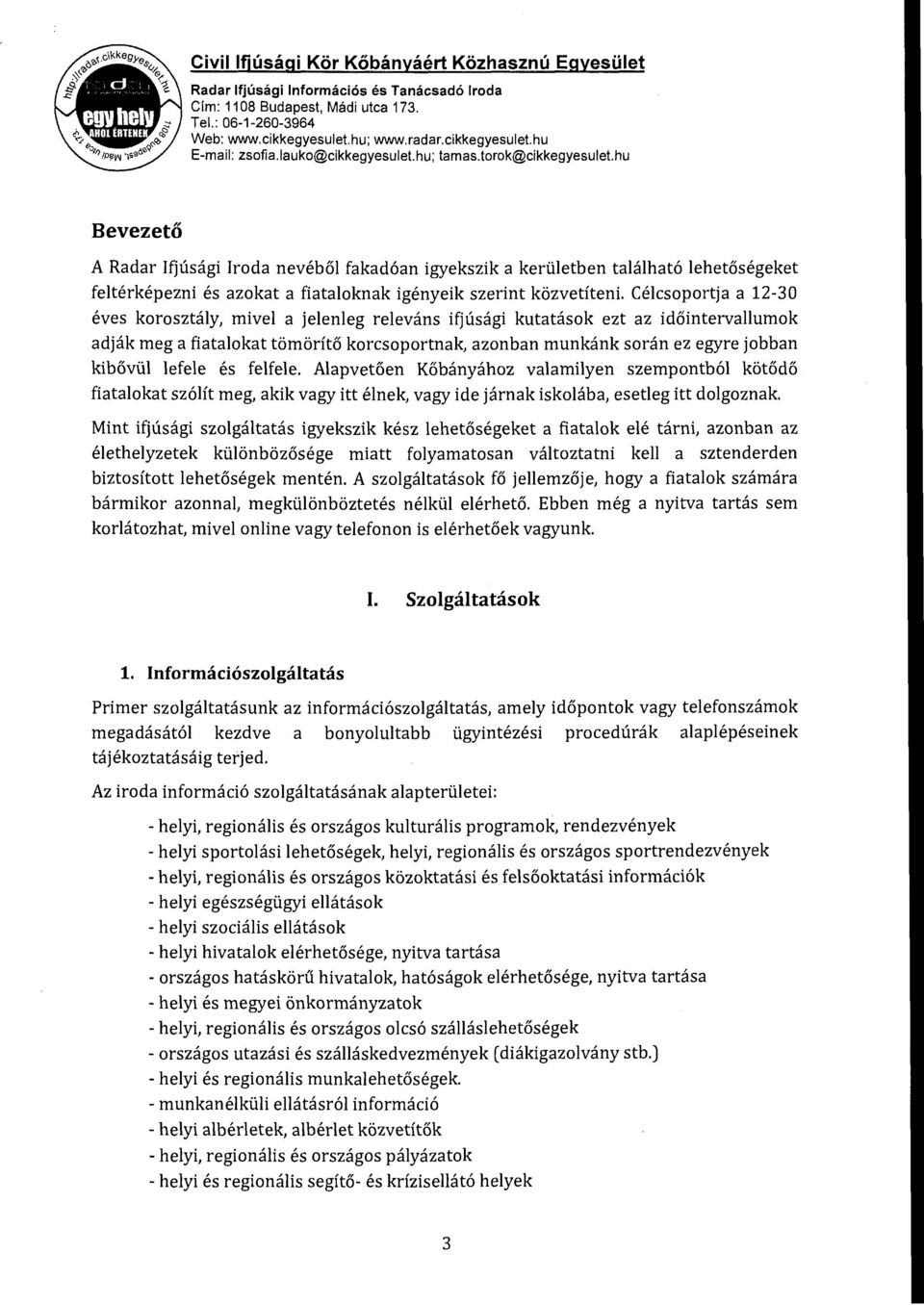 Célcsoportja a 12-30 éves korosztály, mivel a jelenleg releváns ifjúsági kutatások ezt az időintervallumok adják meg a fiatalokat tömörítő korcsoportnak, azonban munkánk során ez egyre jobban kibővül