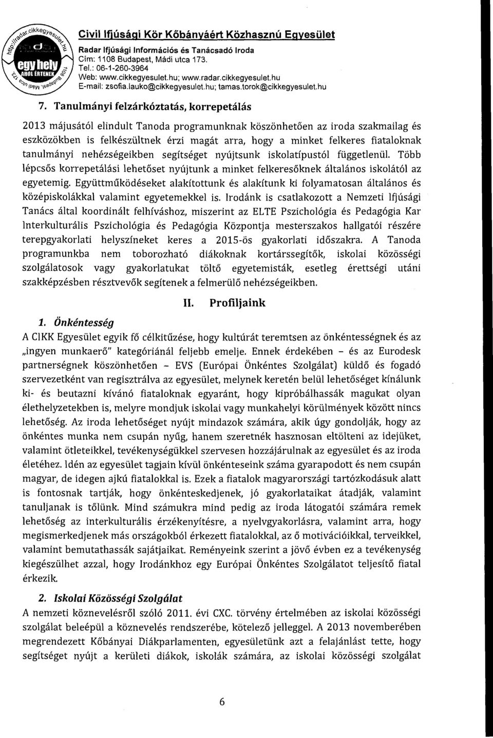 fiataloknak tanulmányi nehézségeikben segítséget nyújtsunk iskolatípustól függetlenül. Több lépcsős korrepetálási lehetőset nyújtunk a minket felkeresőknek általános iskolától az egyetemig.