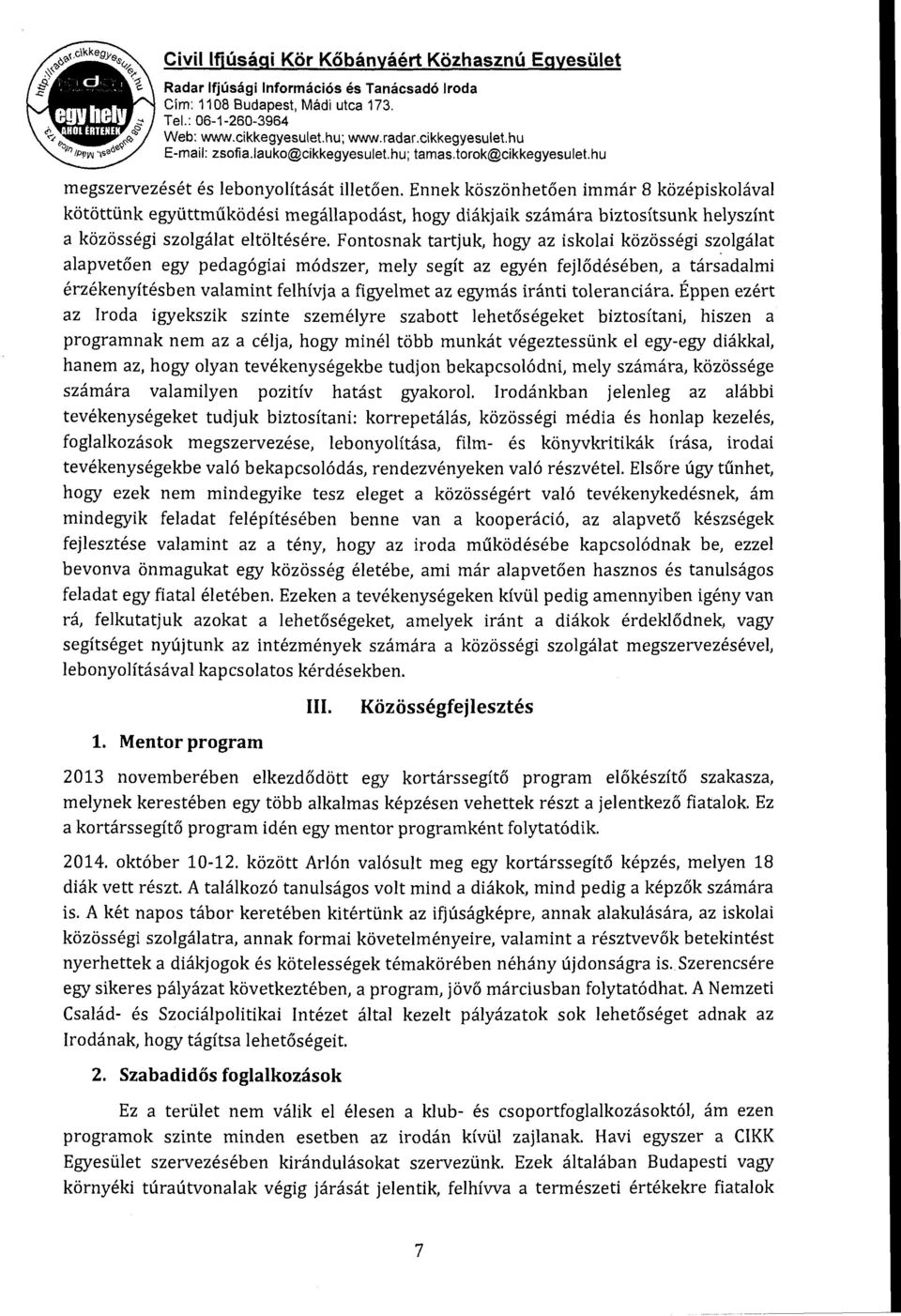 Fontosnak tartjuk, hogy az iskolai közösségi szaigálat alapvetően egy pedagógiai módszer, mely segít az egyén fejlődésében, a társadalmi érzékenyítésben valamint felhívja a figyelmet az egymás iránti