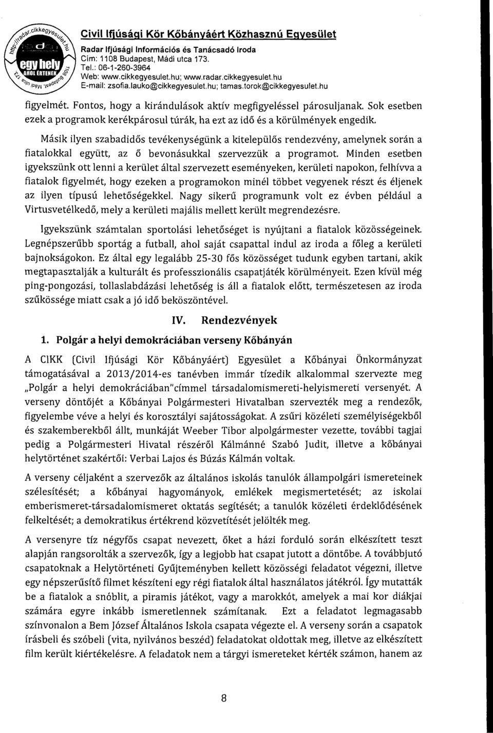 Másik ilyen szabadidős tevékenységünk a kitelepülős rendezvény, amelynek során a fiatalokkal együtt, az ő bevonásukkal szervezzük a programot.