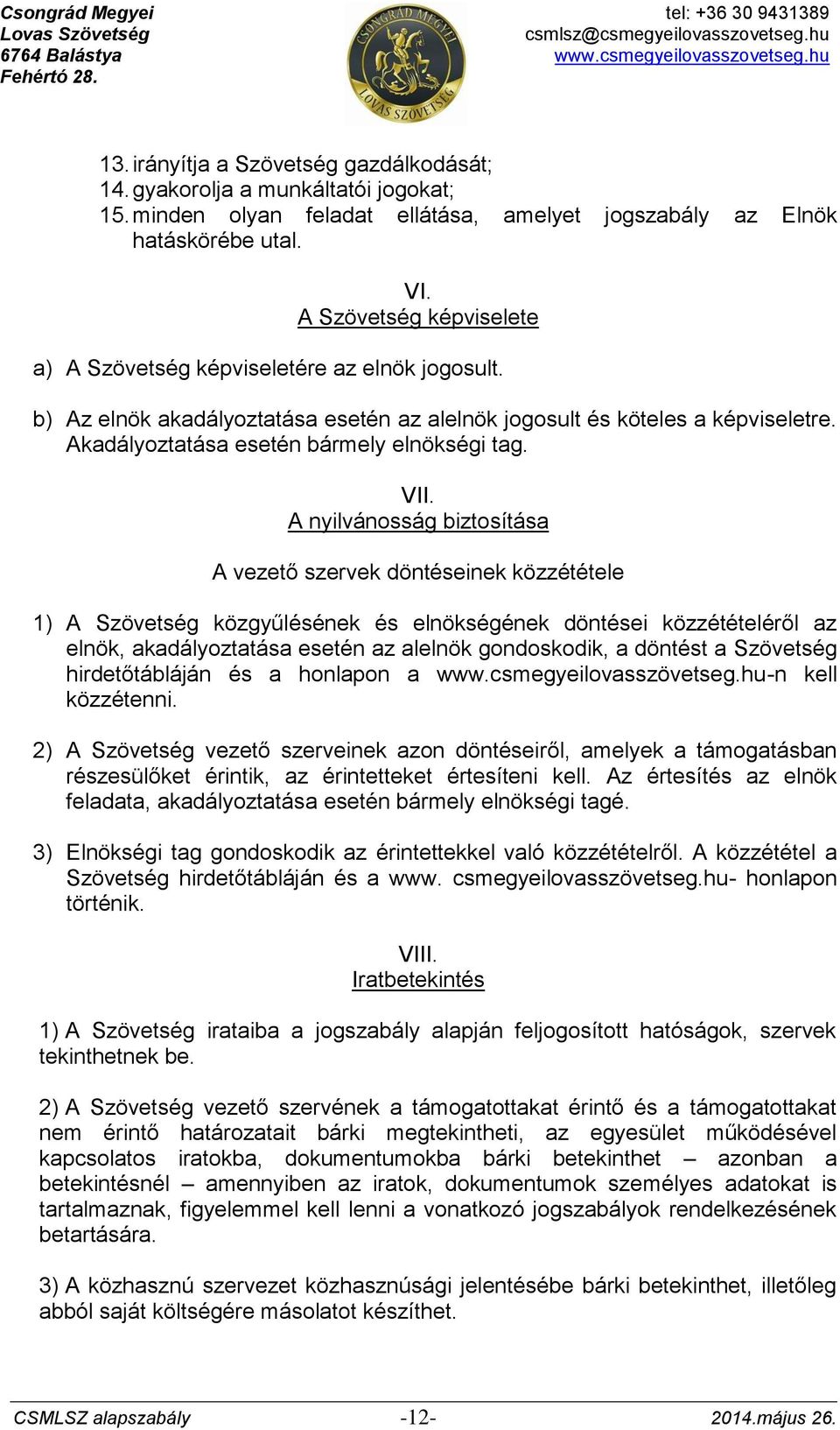 VII. A nyilvánosság biztosítása A vezető szervek döntéseinek közzététele 1) A Szövetség közgyűlésének és elnökségének döntései közzétételéről az elnök, akadályoztatása esetén az alelnök gondoskodik,