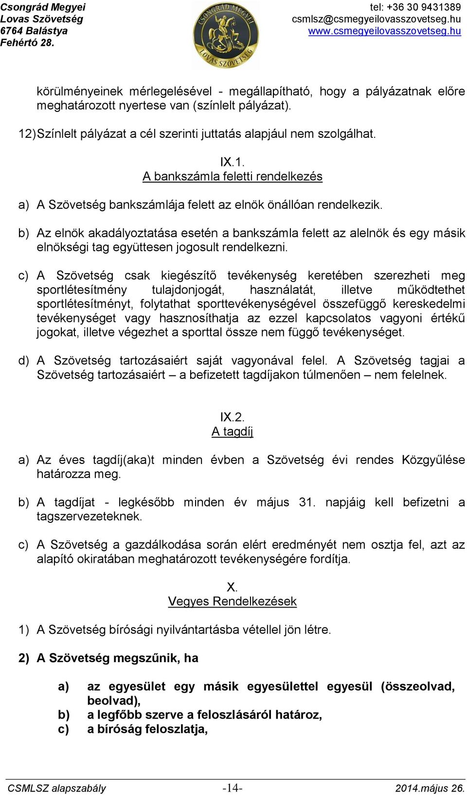 b) Az elnök akadályoztatása esetén a bankszámla felett az alelnök és egy másik elnökségi tag együttesen jogosult rendelkezni.