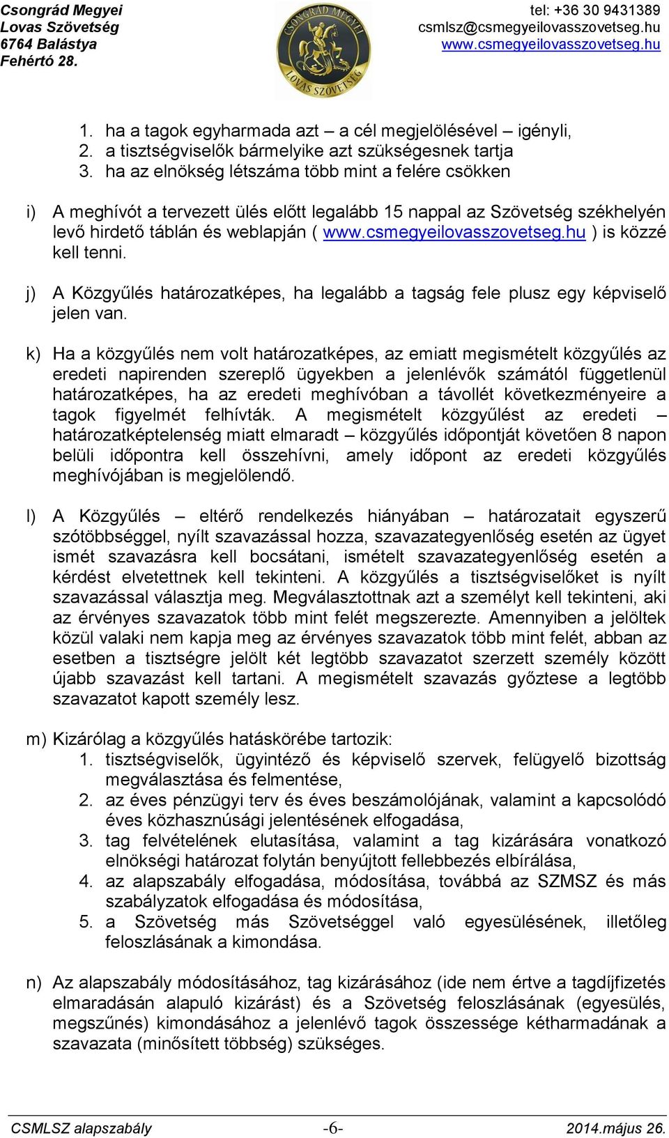 j) A Közgyűlés határozatképes, ha legalább a tagság fele plusz egy képviselő jelen van.