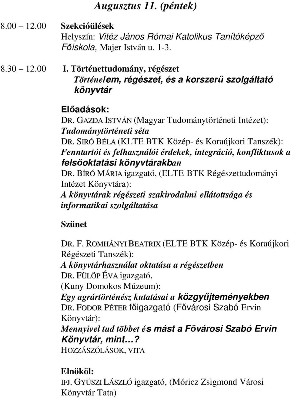 SIRÓ BÉLA (KLTE BTK Közép- és Koraújkori Tanszék): Fenntartói és felhasználói érdekek, integráció, konfliktusok a felsőoktatási könyvtárakban DR.