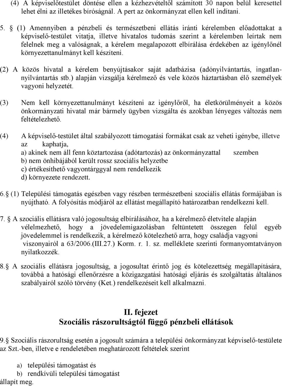 kérelem megalapozott elbírálása érdekében az igénylőnél környezettanulmányt kell készíteni. (2) A közös hivatal a kérelem benyújtásakor saját adatbázisa (adónyilvántartás, ingatlannyilvántartás stb.