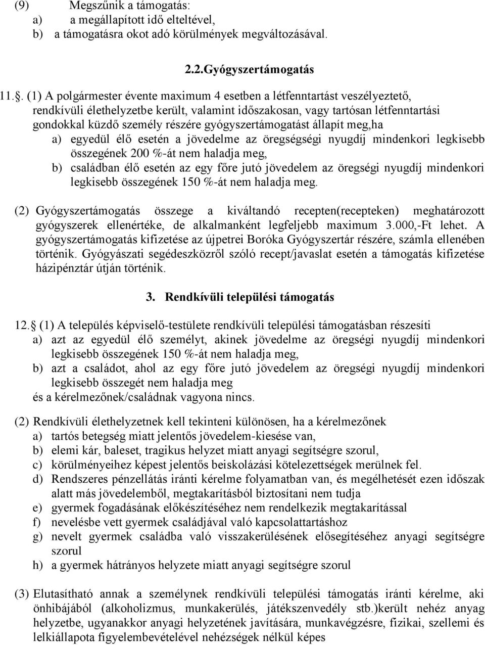 gyógyszertámogatást állapít meg,ha a) egyedül élő esetén a jövedelme az öregségségi nyugdíj mindenkori legkisebb összegének 200 %-át nem haladja meg, b) családban élő esetén az egy főre jutó