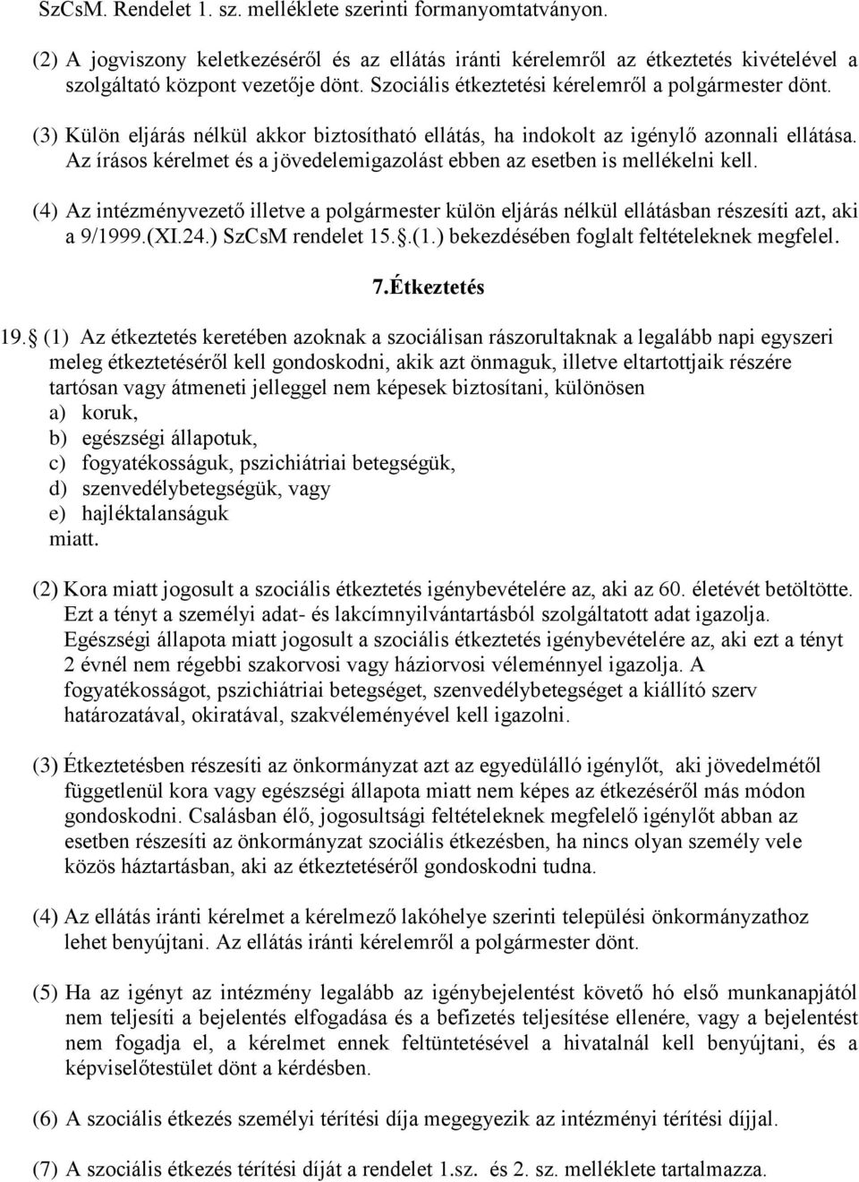 Az írásos kérelmet és a jövedelemigazolást ebben az esetben is mellékelni kell. (4) Az intézményvezető illetve a polgármester külön eljárás nélkül ellátásban részesíti azt, aki a 9/1999.(XI.24.