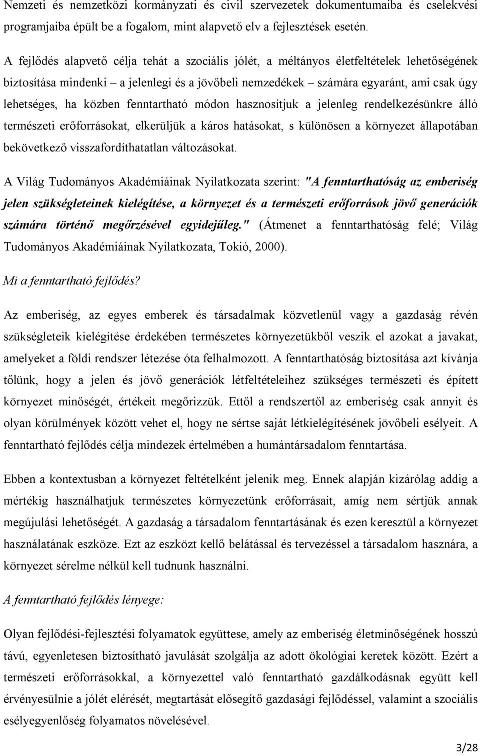 közben fenntartható módon hasznosítjuk a jelenleg rendelkezésünkre álló természeti erőforrásokat, elkerüljük a káros hatásokat, s különösen a környezet állapotában bekövetkező visszafordíthatatlan