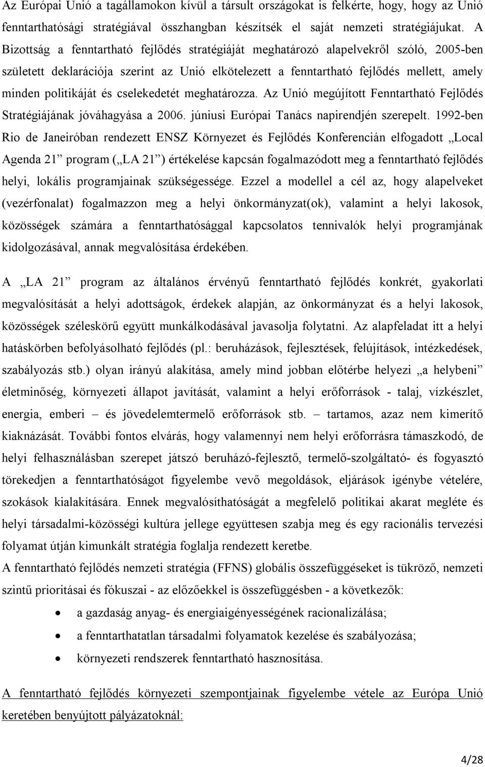 és cselekedetét meghatározza. Az Unió megújított Fenntartható Fejlődés Stratégiájának jóváhagyása a 2006. júniusi Európai Tanács napirendjén szerepelt.