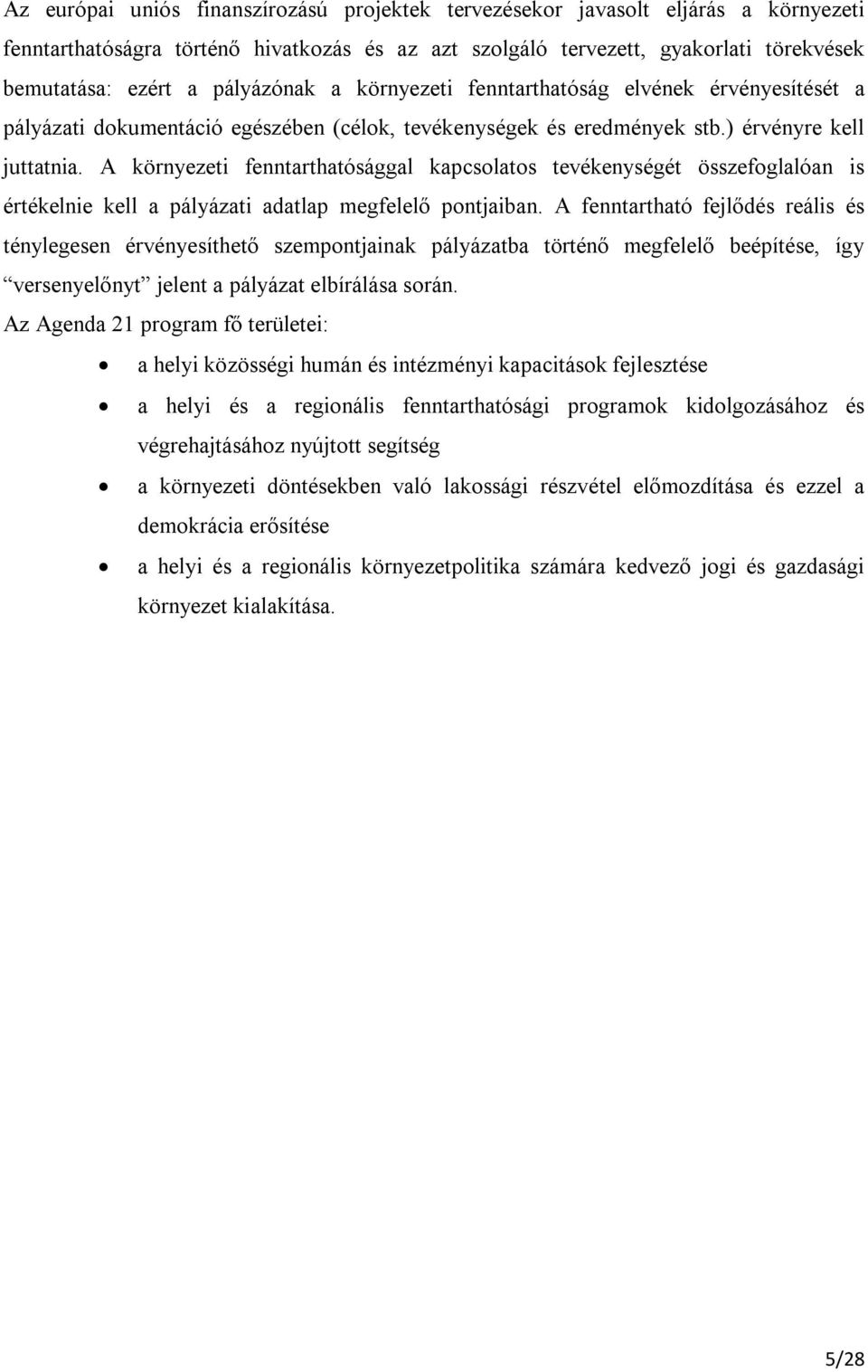 A környezeti fenntarthatósággal kapcsolatos tevékenységét összefoglalóan is értékelnie kell a pályázati adatlap megfelelő pontjaiban.