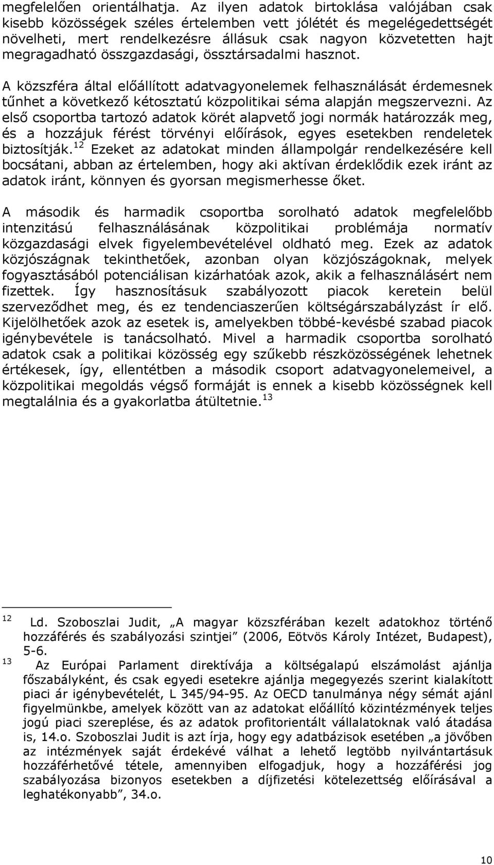 összgazdasági, össztársadalmi hasznot. A közszféra által elıállított adatvagyonelemek felhasználását érdemesnek tőnhet a következı kétosztatú közpolitikai séma alapján megszervezni.