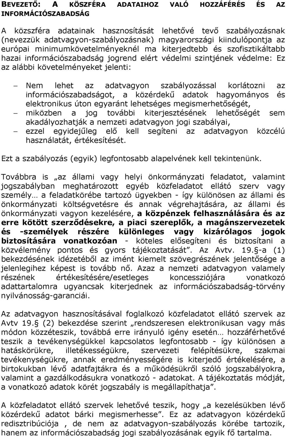 lehet az adatvagyon szabályozással korlátozni az információszabadságot, a közérdekő adatok hagyományos és elektronikus úton egyaránt lehetséges megismerhetıségét, miközben a jog további