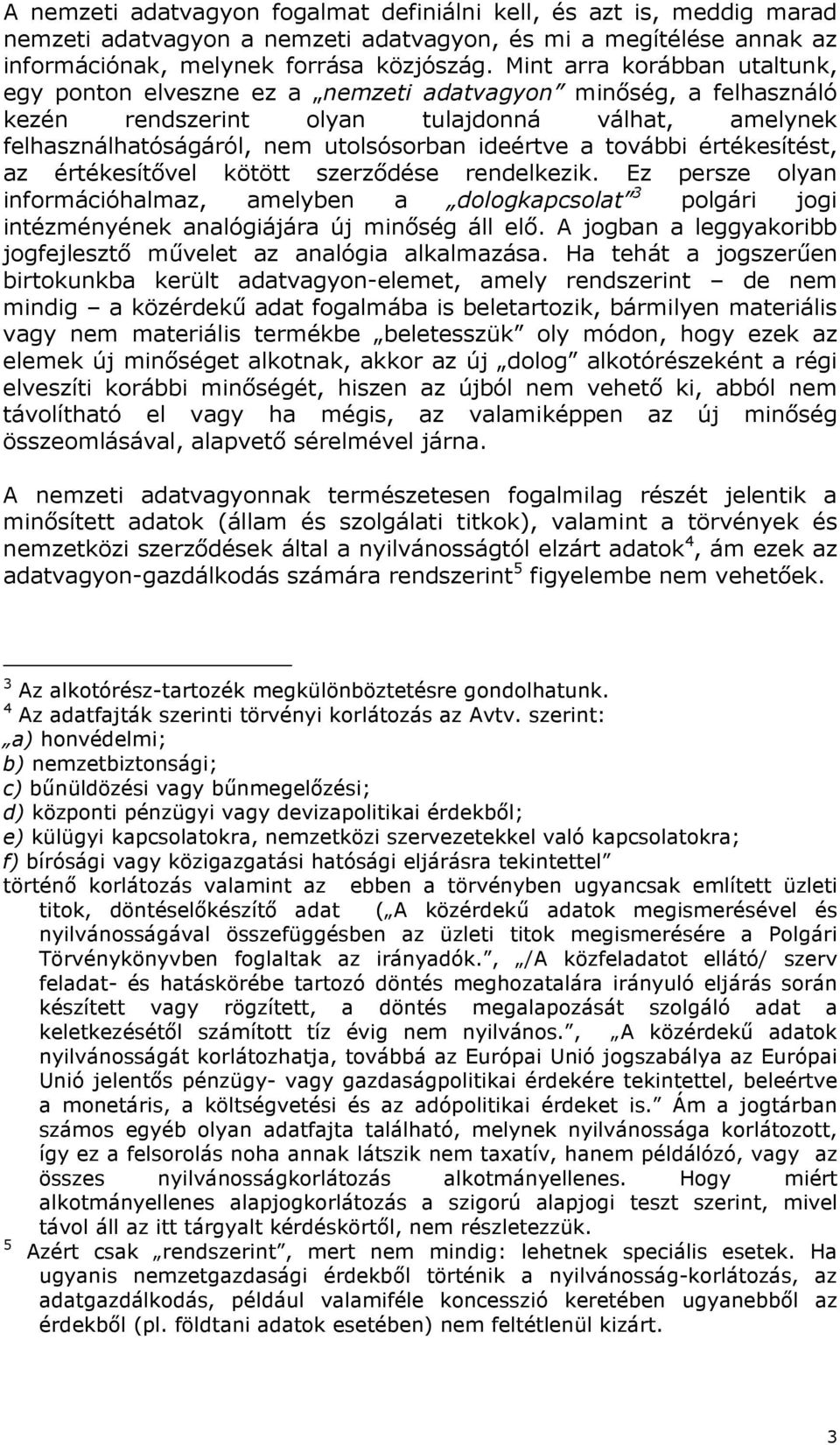 további értékesítést, az értékesítıvel kötött szerzıdése rendelkezik. Ez persze olyan információhalmaz, amelyben a dologkapcsolat 3 polgári jogi intézményének analógiájára új minıség áll elı.