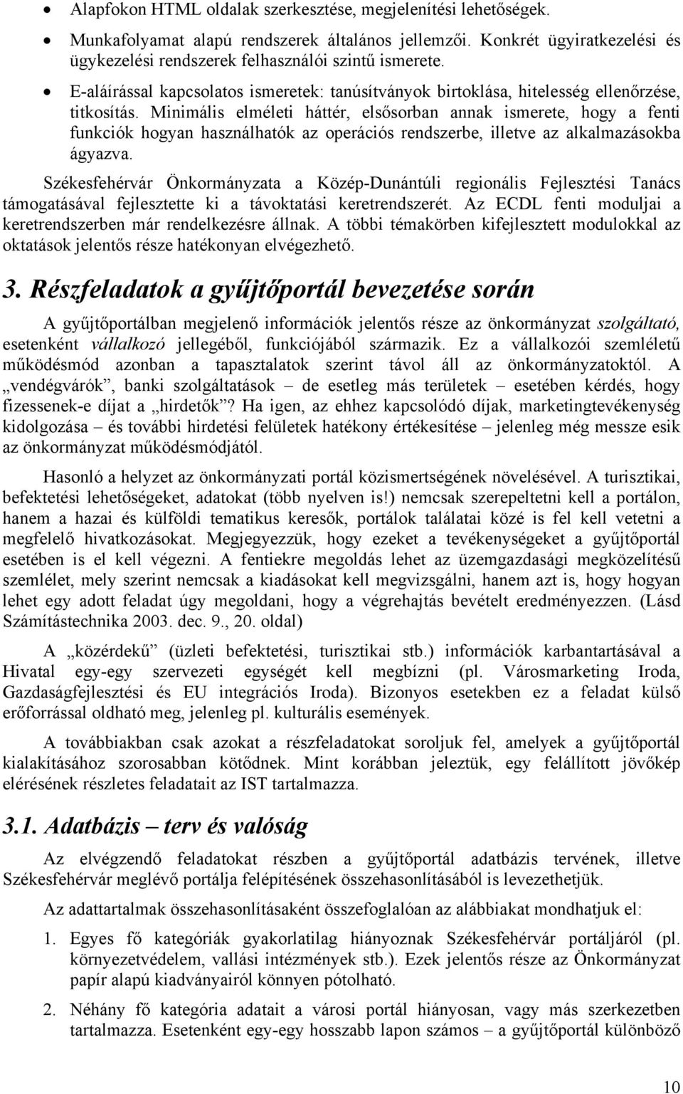 Minimális elméleti háttér, elsősorban annak ismerete, hogy a fenti funkciók hogyan használhatók az operációs rendszerbe, illetve az alkalmazásokba ágyazva.