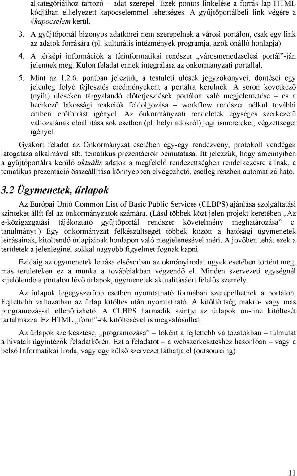 A térképi információk a térinformatikai rendszer városmenedzselési portál -ján jelennek meg. Külön feladat ennek integrálása az önkormányzati portállal. 5. Mint az 1.2.6.