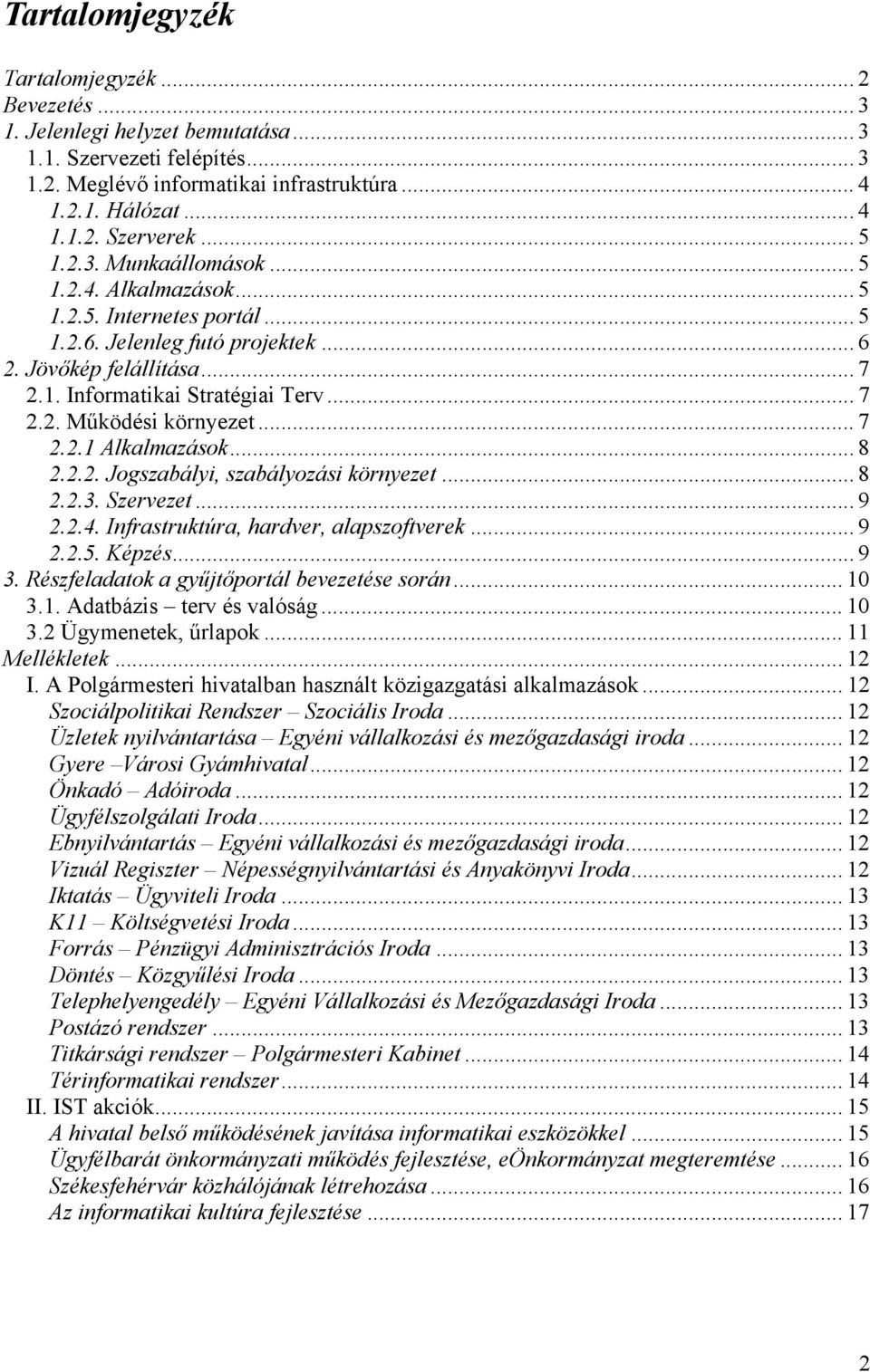 .. 7 2.2.1 Alkalmazások... 8 2.2.2. Jogszabályi, szabályozási környezet... 8 2.2.3. Szervezet... 9 2.2.4. Infrastruktúra, hardver, alapszoftverek... 9 2.2.5. Képzés... 9 3.