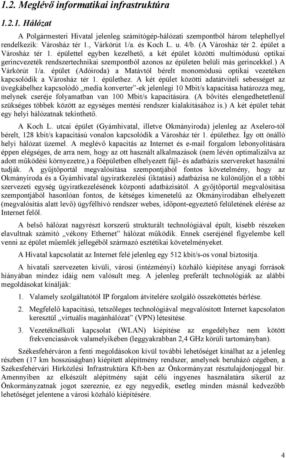 épülettel egyben kezelhető, a két épület közötti multimódusú optikai gerincvezeték rendszertechnikai szempontból azonos az épületen belüli más gerincekkel.) A Várkörút 1/a.