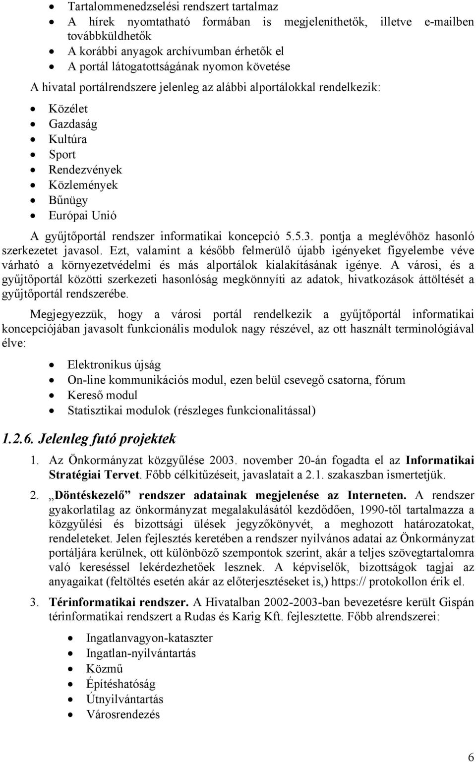 koncepció 5.5.3. pontja a meglévőhöz hasonló szerkezetet javasol. Ezt, valamint a később felmerülő újabb igényeket figyelembe véve várható a környezetvédelmi és más alportálok kialakításának igénye.