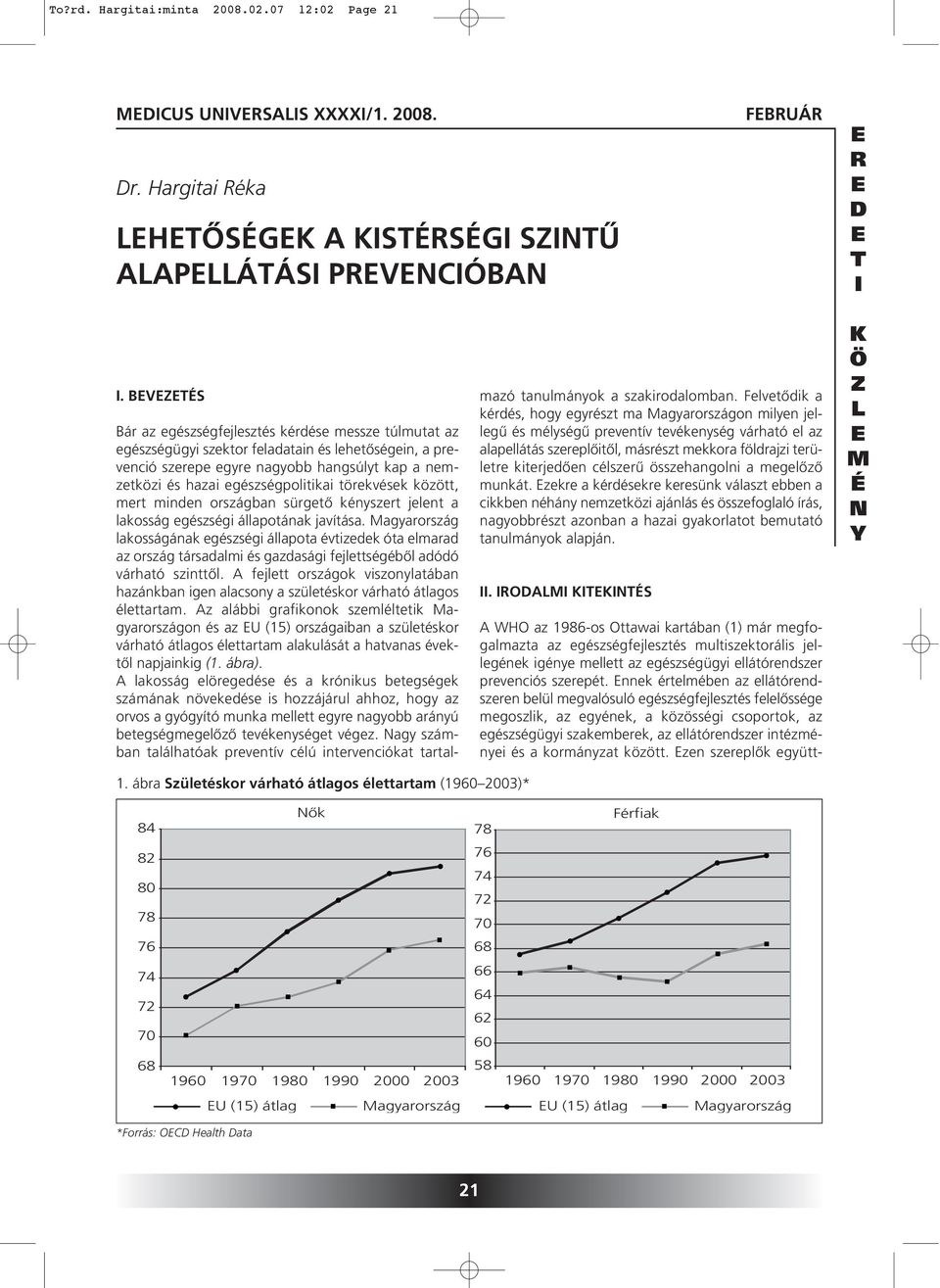 törekvések között, mert minden országban sürgetô kényszert jelent a lakosság egészségi állapotának javítása.