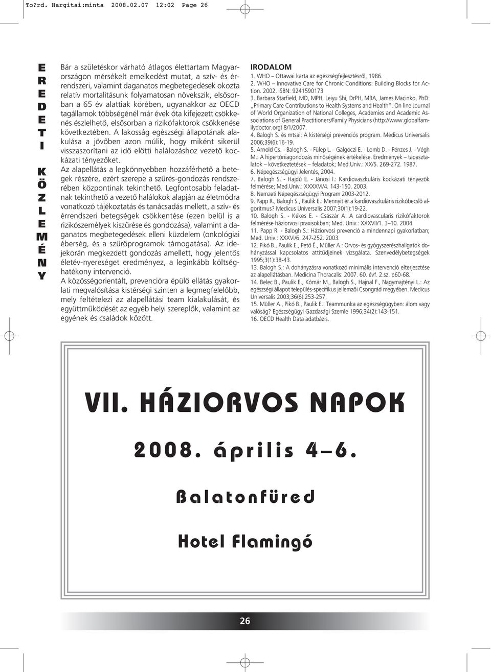 folyamatosan növekszik, elsôsorban a 65 év alattiak körében, ugyanakkor az OC tagállamok többségénél már évek óta kifejezett csökkenés észlelhetô, elsôsorban a rizikófaktorok csökkenése következtében.