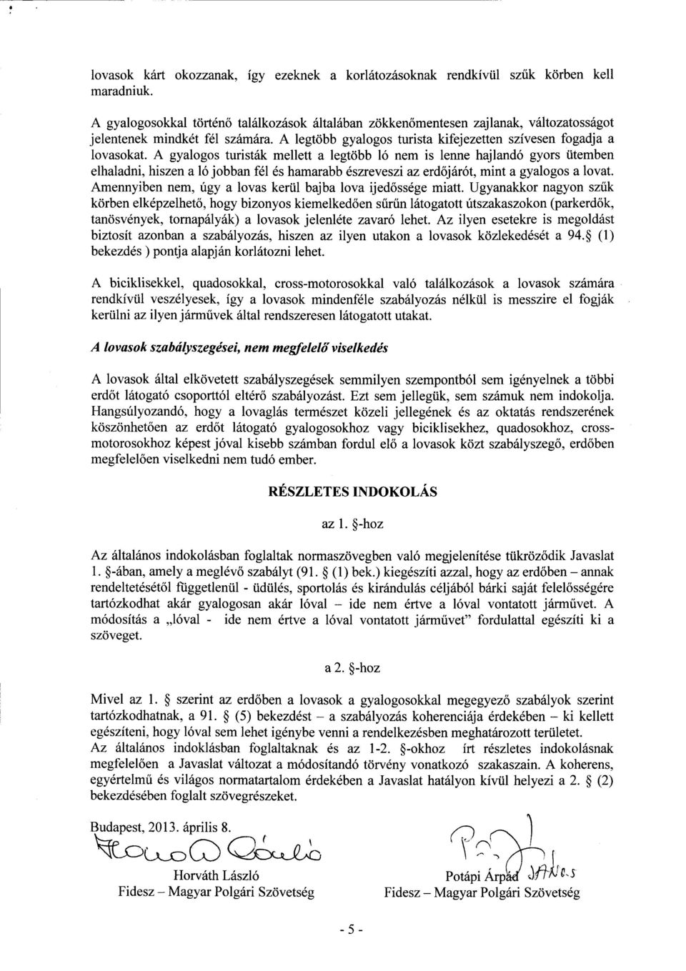 A gyalogos turisták mellett a legtöbb ló nem is lenne hajlandó gyors ütemben elhaladni, hiszen a ló jobban fél és hamarabb észreveszi az erd őjárót, mint a gyalogos a lovat.