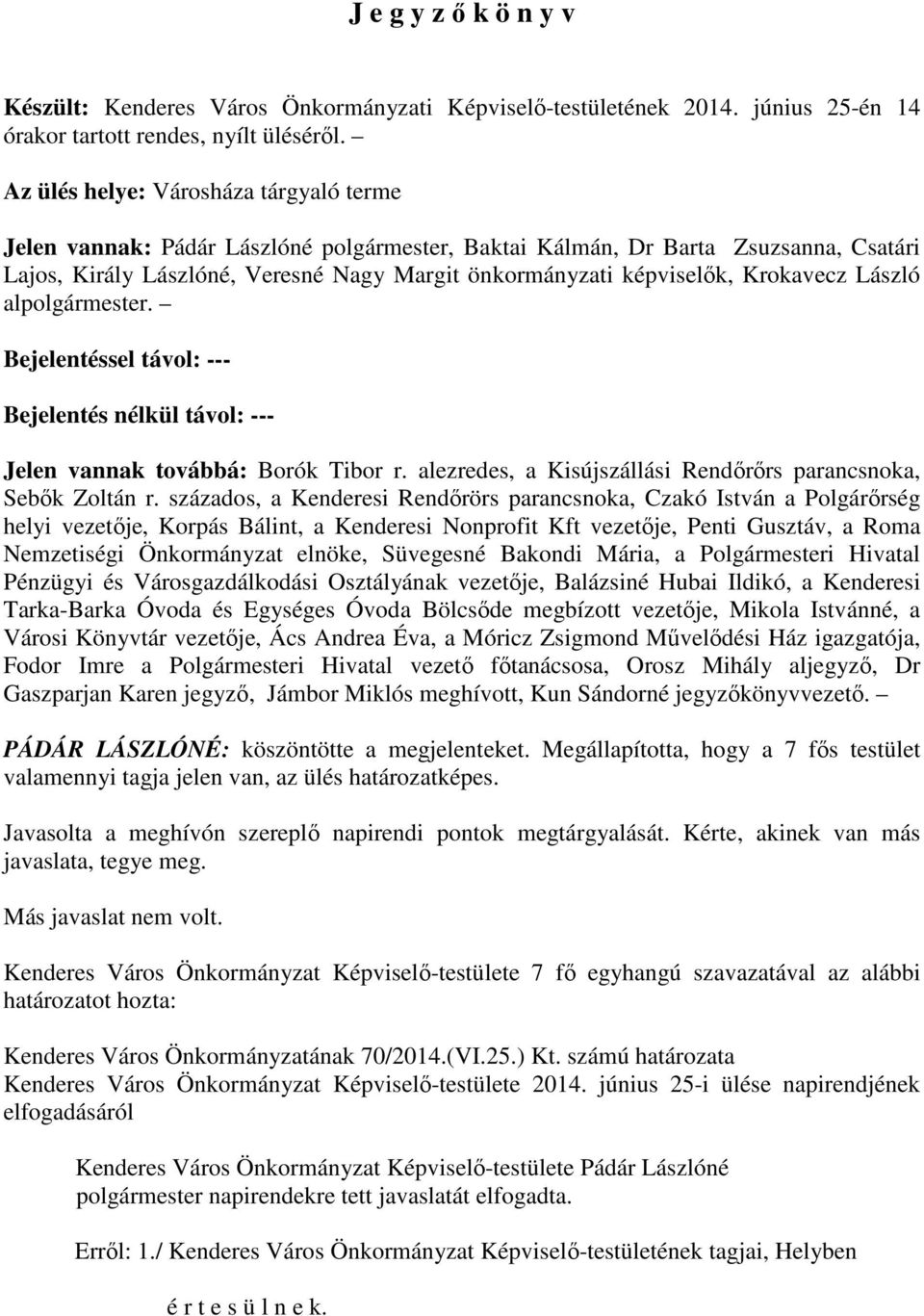 Krokavecz László alpolgármester. Bejelentéssel távol: --- Bejelentés nélkül távol: --- Jelen vannak továbbá: Borók Tibor r. alezredes, a Kisújszállási Rendőrőrs parancsnoka, Sebők Zoltán r.