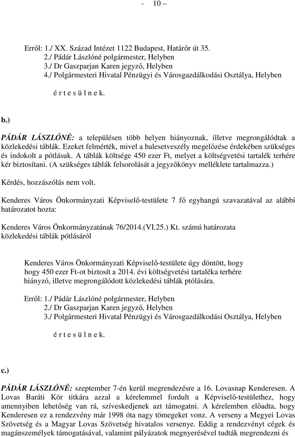 Ezeket felmérték, mivel a balesetveszély megelőzése érdekében szükséges és indokolt a pótlásuk. A táblák költsége 450 ezer Ft, melyet a költségvetési tartalék terhére kér biztosítani.