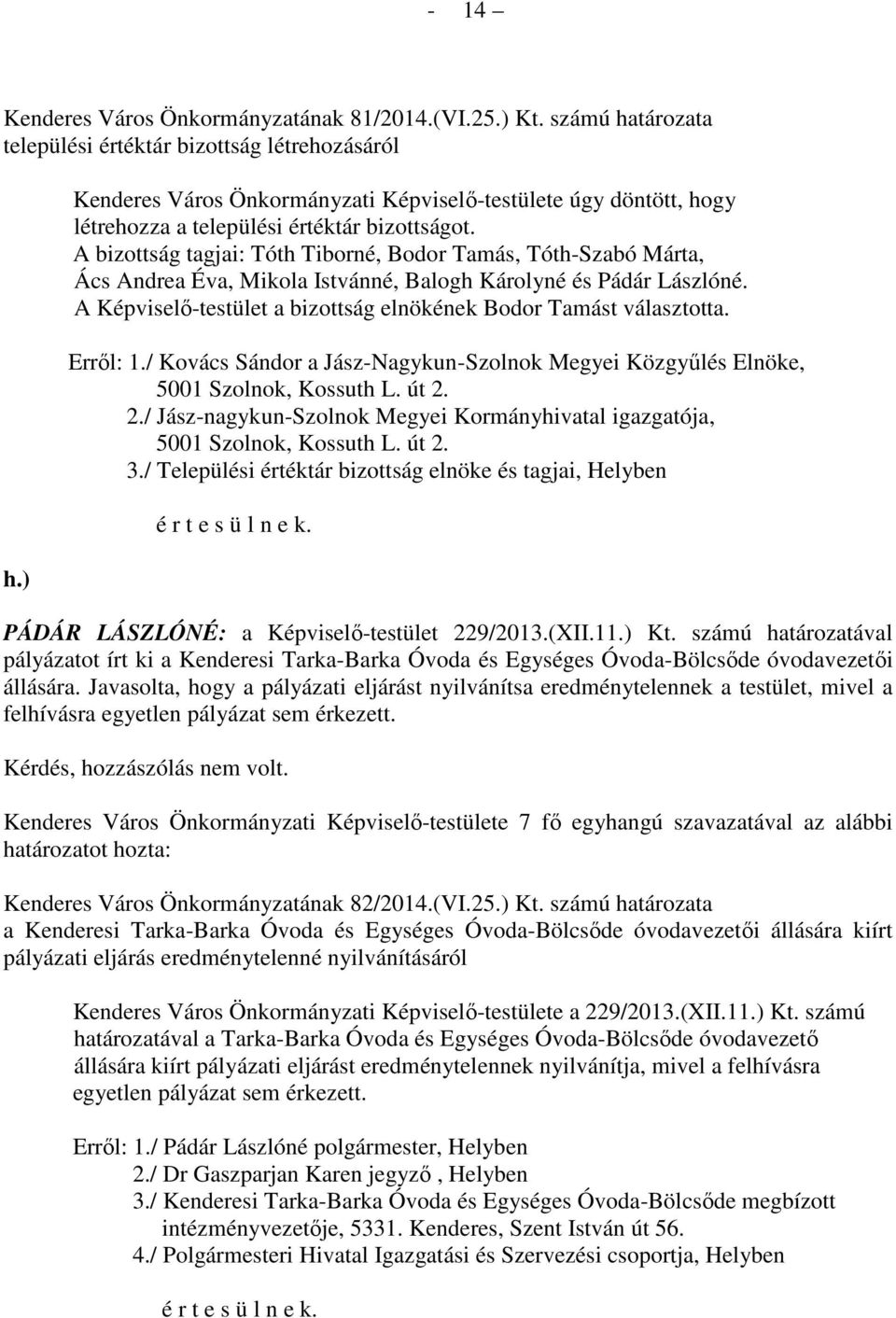 A bizottság tagjai: Tóth Tiborné, Bodor Tamás, Tóth-Szabó Márta, Ács Andrea Éva, Mikola Istvánné, Balogh Károlyné és Pádár Lászlóné.