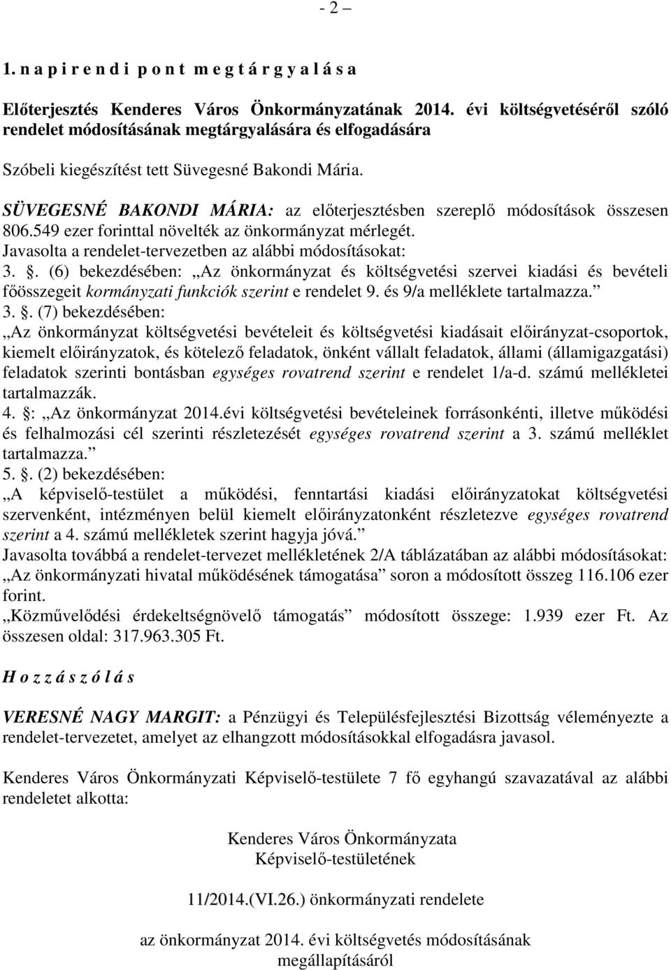 SÜVEGESNÉ BAKONDI MÁRIA: az előterjesztésben szereplő módosítások összesen 806.549 ezer forinttal növelték az önkormányzat mérlegét. Javasolta a rendelet-tervezetben az alábbi módosításokat: 3.