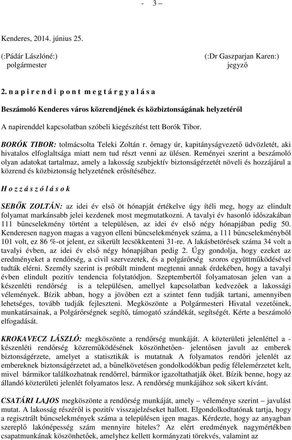 BORÓK TIBOR: tolmácsolta Teleki Zoltán r. őrnagy úr, kapitányságvezető üdvözletét, aki hivatalos elfoglaltsága miatt nem tud részt venni az ülésen.