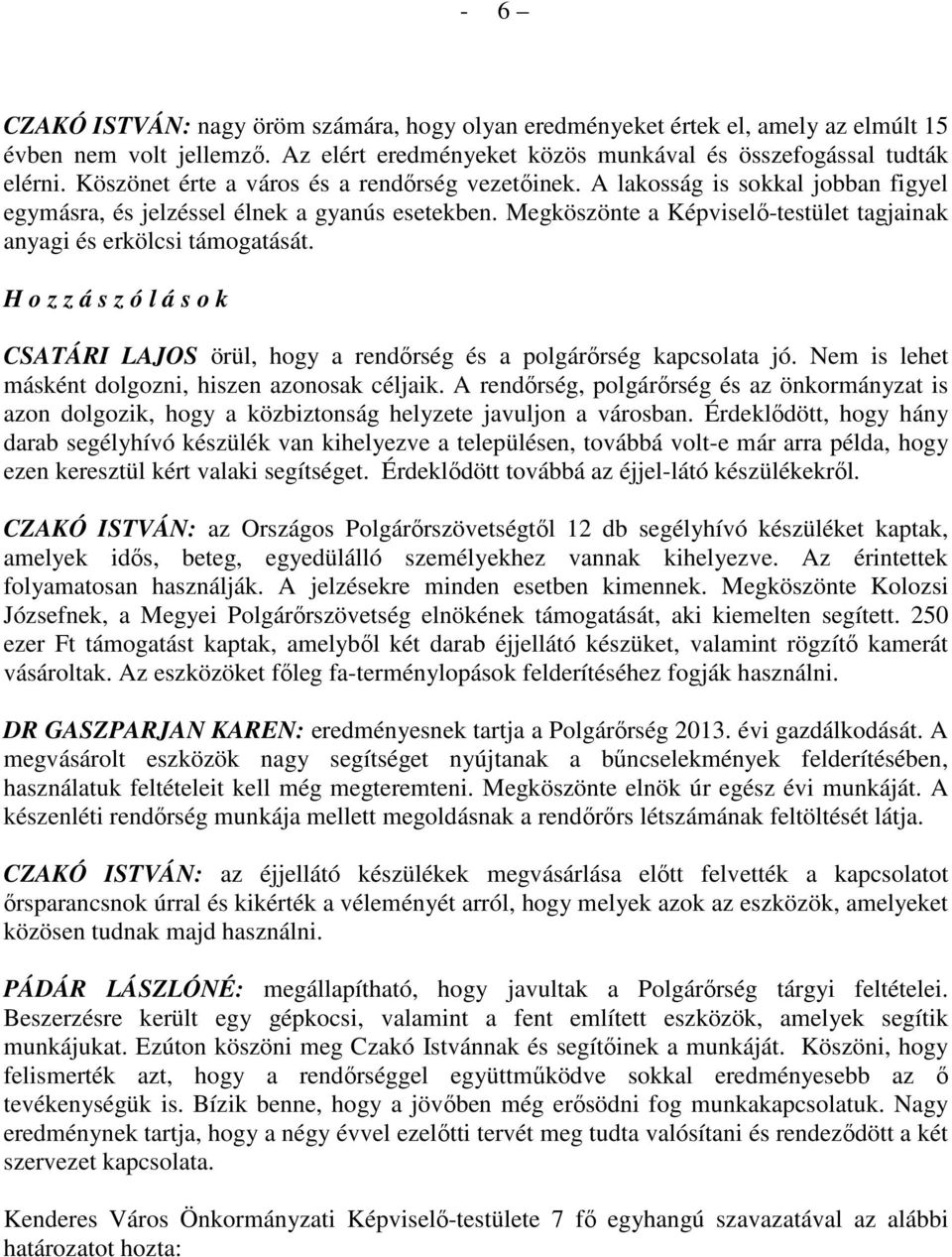 Megköszönte a Képviselő-testület tagjainak anyagi és erkölcsi támogatását. H o z z á s z ó l á s o k CSATÁRI LAJOS örül, hogy a rendőrség és a polgárőrség kapcsolata jó.