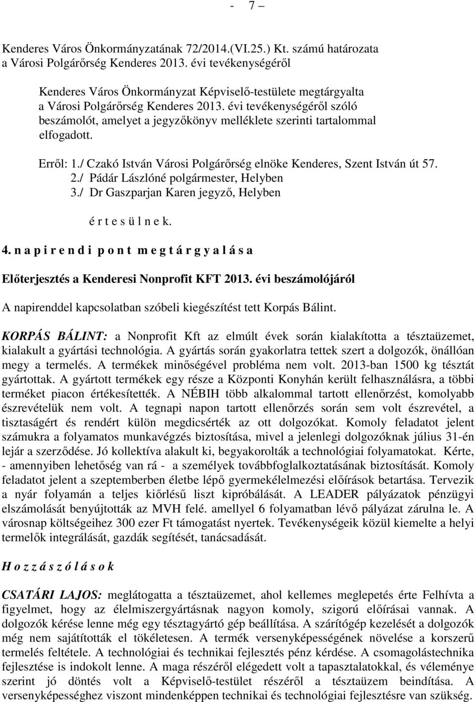 évi tevékenységéről szóló beszámolót, amelyet a jegyzőkönyv melléklete szerinti tartalommal elfogadott. Erről: 1./ Czakó István Városi Polgárőrség elnöke Kenderes, Szent István út 57. 2.