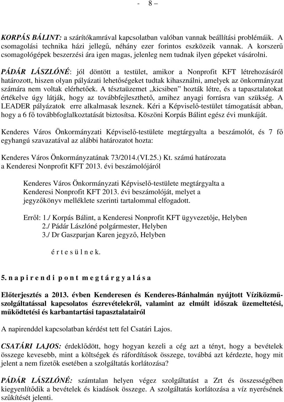 PÁDÁR LÁSZLÓNÉ: jól döntött a testület, amikor a Nonprofit KFT létrehozásáról határozott, hiszen olyan pályázati lehetőségeket tudtak kihasználni, amelyek az önkormányzat számára nem voltak