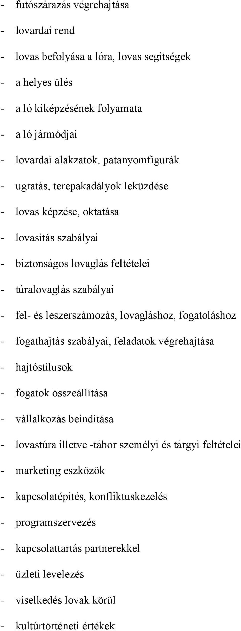 leszerszámozás, lovagláshoz, fogatoláshoz - fogathajtás szabályai, feladatok végrehajtása - hajtóstílusok - fogatok összeállítása - vállalkozás beindítása - lovastúra illetve -tábor