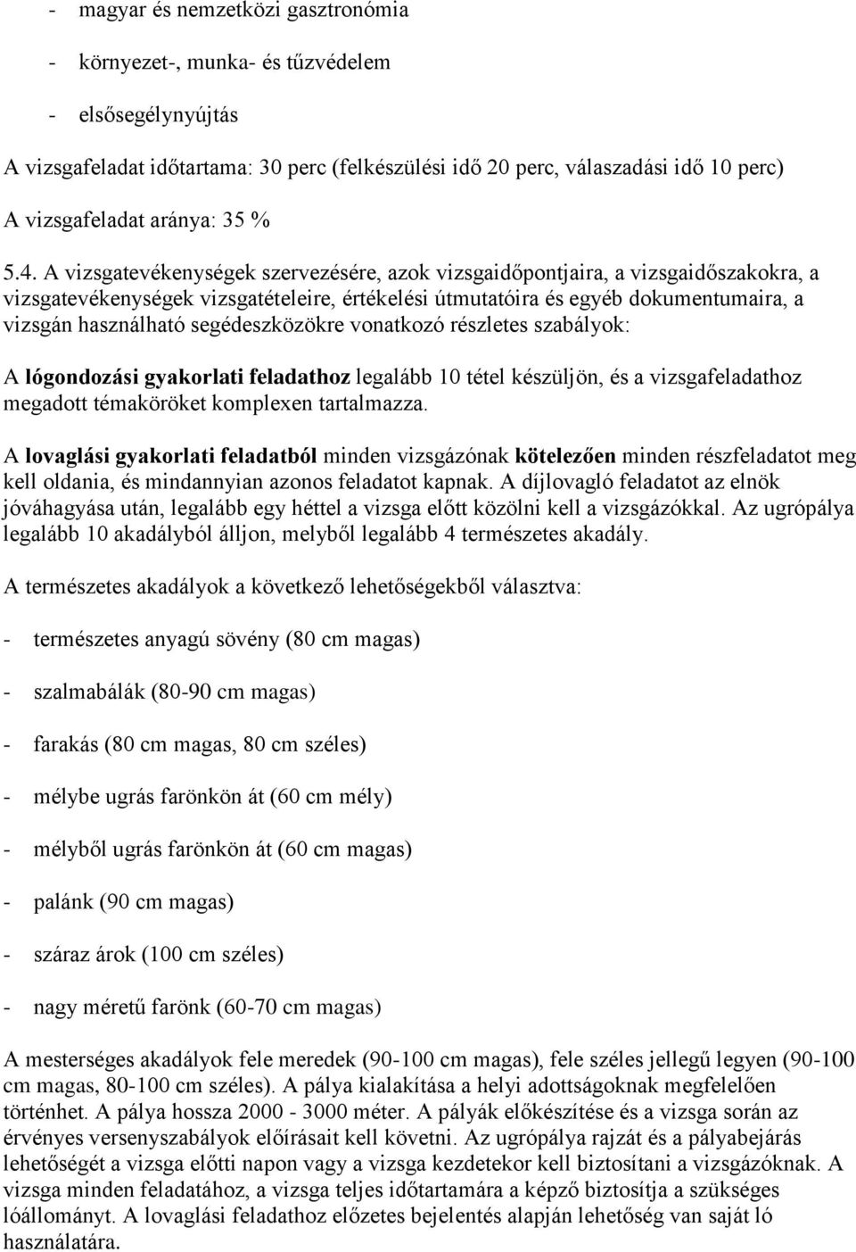 A vizsgatevékenységek szervezésére, azok vizsgaidőpontjaira, a vizsgaidőszakokra, a vizsgatevékenységek vizsgatételeire, értékelési útmutatóira és egyéb dokumentumaira, a vizsgán használható