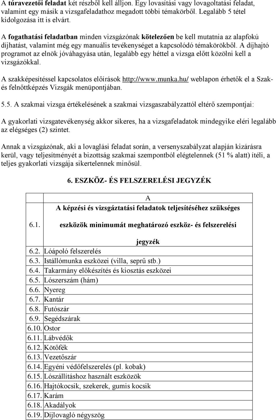 A díjhajtó programot az elnök jóváhagyása után, legalább egy héttel a vizsga előtt közölni kell a vizsgázókkal. A szakképesítéssel kapcsolatos előírások http://www.munka.