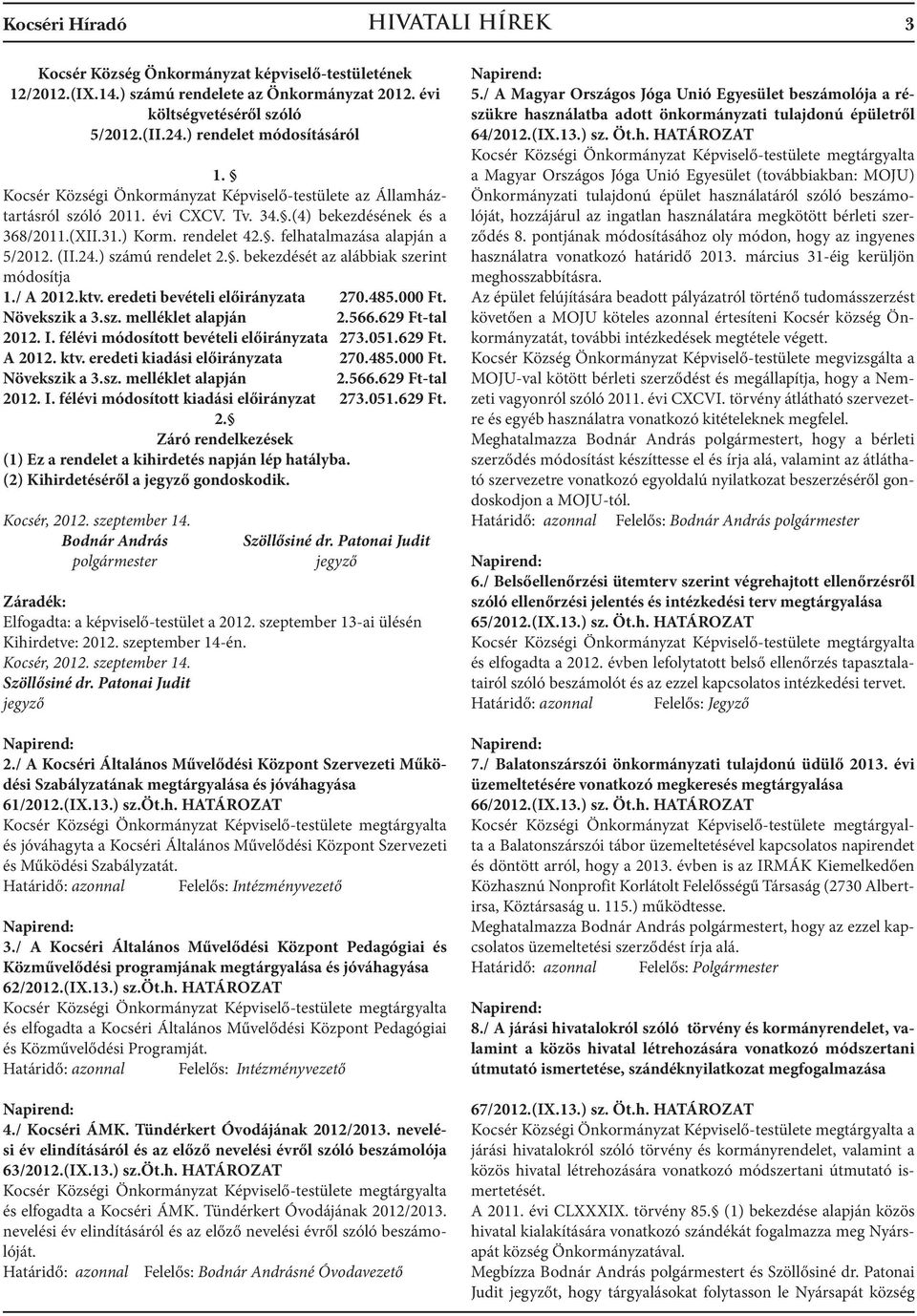 . felhatalmazása alapján a 5/2012. (II.24.) számú rendelet 2.. bekezdését az alábbiak szerint módosítja 1./ A 2012.ktv. eredeti bevételi előirányzata 270.485.000 Ft. Növekszik a 3.sz. melléklet alapján 2.