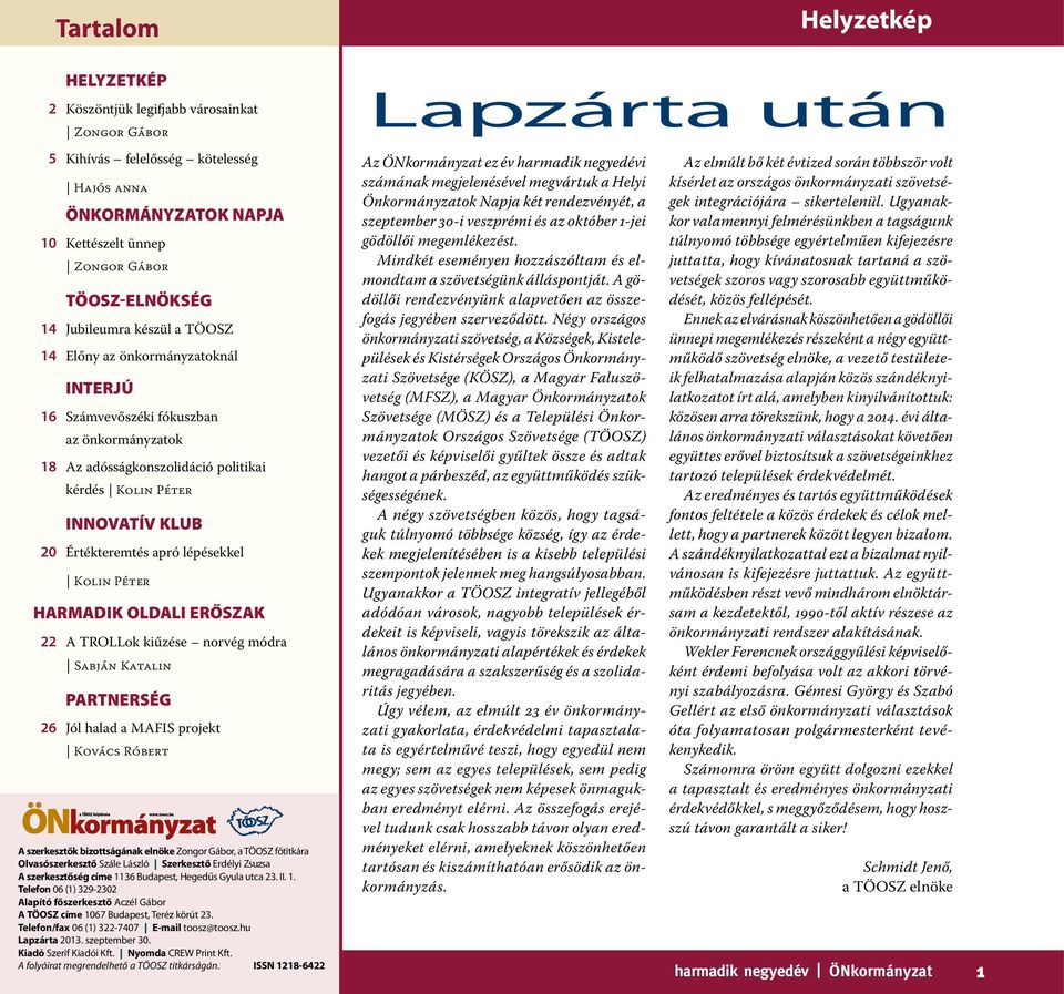 apró lépésekkel Kolin Péter Harmadik oldali erőszak 22 A TROLLok kiűzése norvég módra Sabján Katalin partnerség 26 Jól halad a MAFIS projekt Kovács Róbert A szerkesztők bizottságának elnöke Zongor