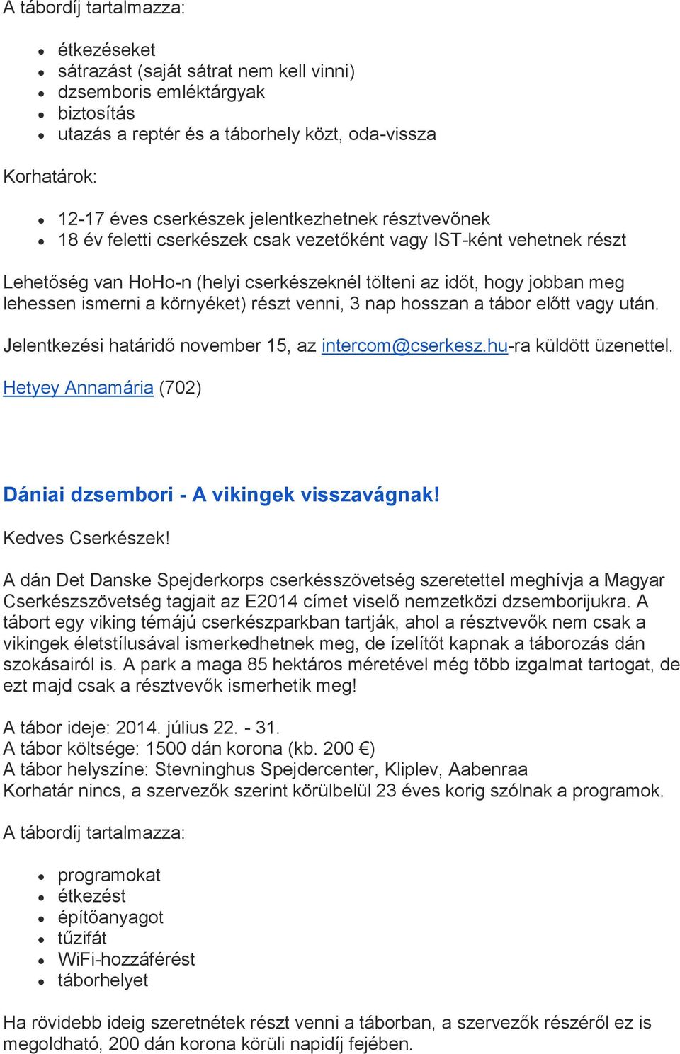 környéket) részt venni, 3 nap hosszan a tábor előtt vagy után. Jelentkezési határidő november 15, az intercom@cserkesz.hu-ra küldött üzenettel.